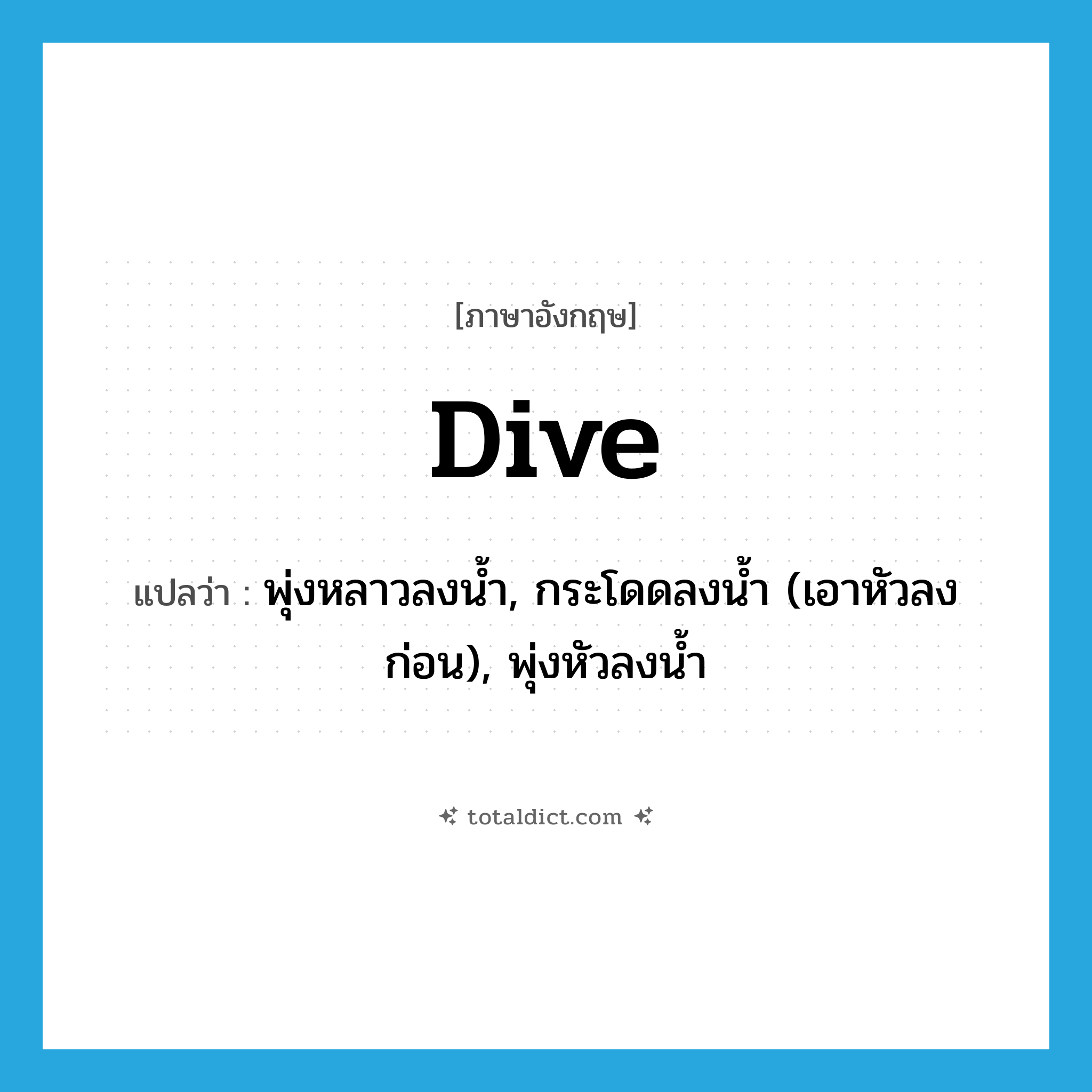 dive แปลว่า?, คำศัพท์ภาษาอังกฤษ dive แปลว่า พุ่งหลาวลงน้ำ, กระโดดลงน้ำ (เอาหัวลงก่อน), พุ่งหัวลงน้ำ ประเภท VI หมวด VI