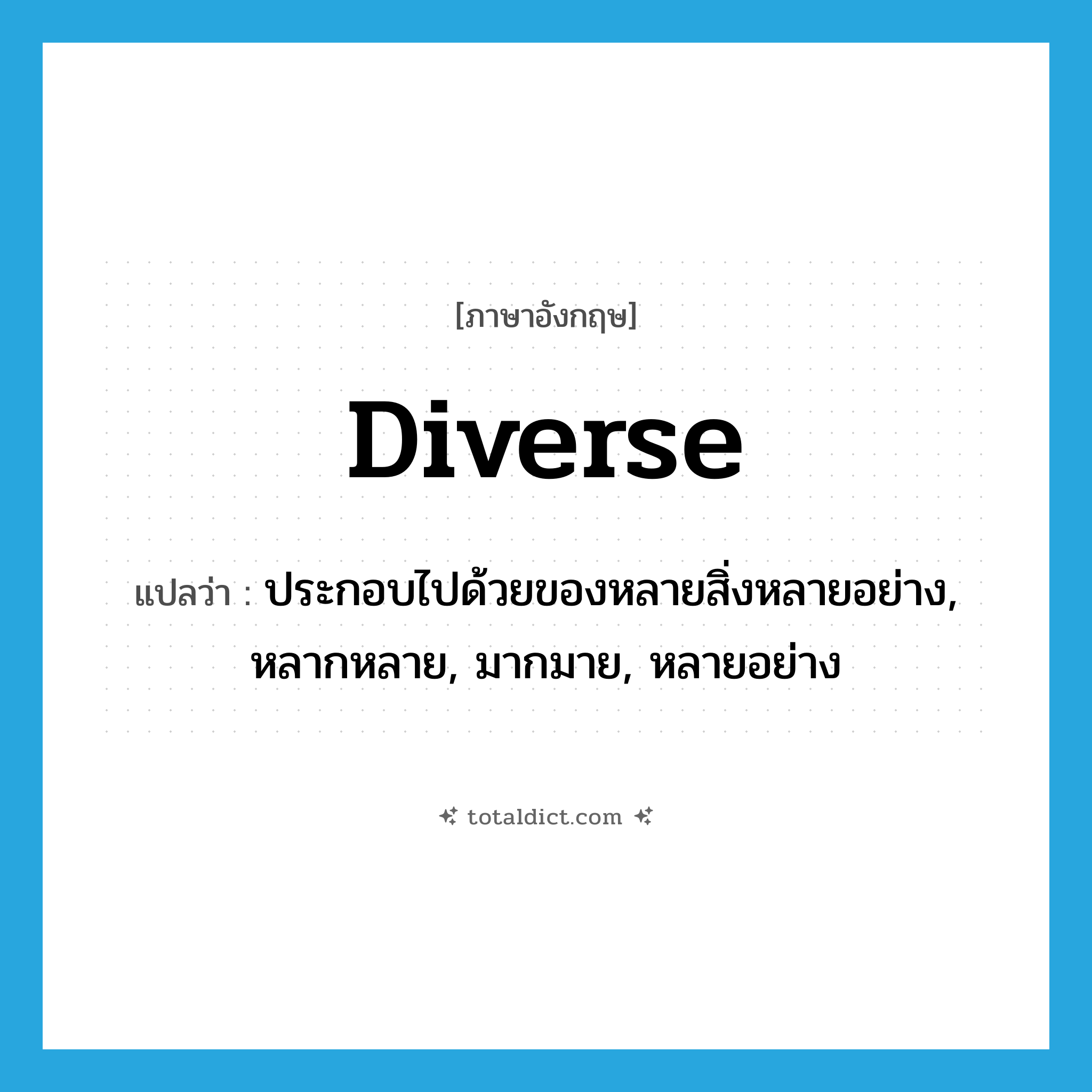 diverse แปลว่า?, คำศัพท์ภาษาอังกฤษ diverse แปลว่า ประกอบไปด้วยของหลายสิ่งหลายอย่าง, หลากหลาย, มากมาย, หลายอย่าง ประเภท ADJ หมวด ADJ