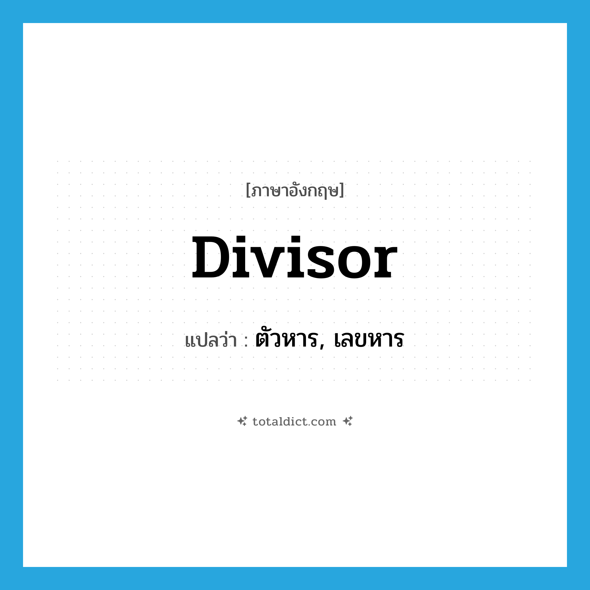 divisor แปลว่า?, คำศัพท์ภาษาอังกฤษ divisor แปลว่า ตัวหาร, เลขหาร ประเภท N หมวด N