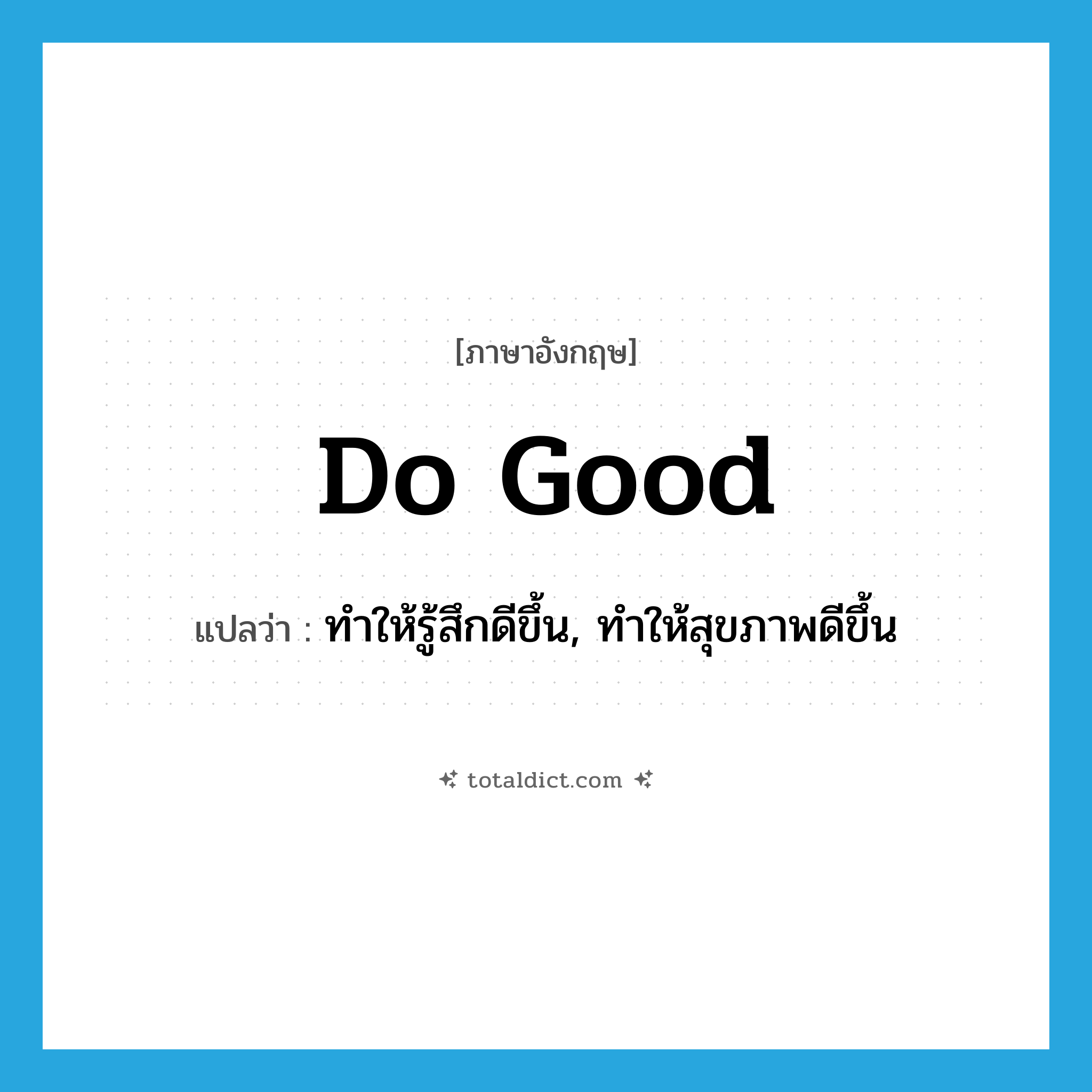do good แปลว่า?, คำศัพท์ภาษาอังกฤษ do good แปลว่า ทำให้รู้สึกดีขึ้น, ทำให้สุขภาพดีขึ้น ประเภท PHRV หมวด PHRV