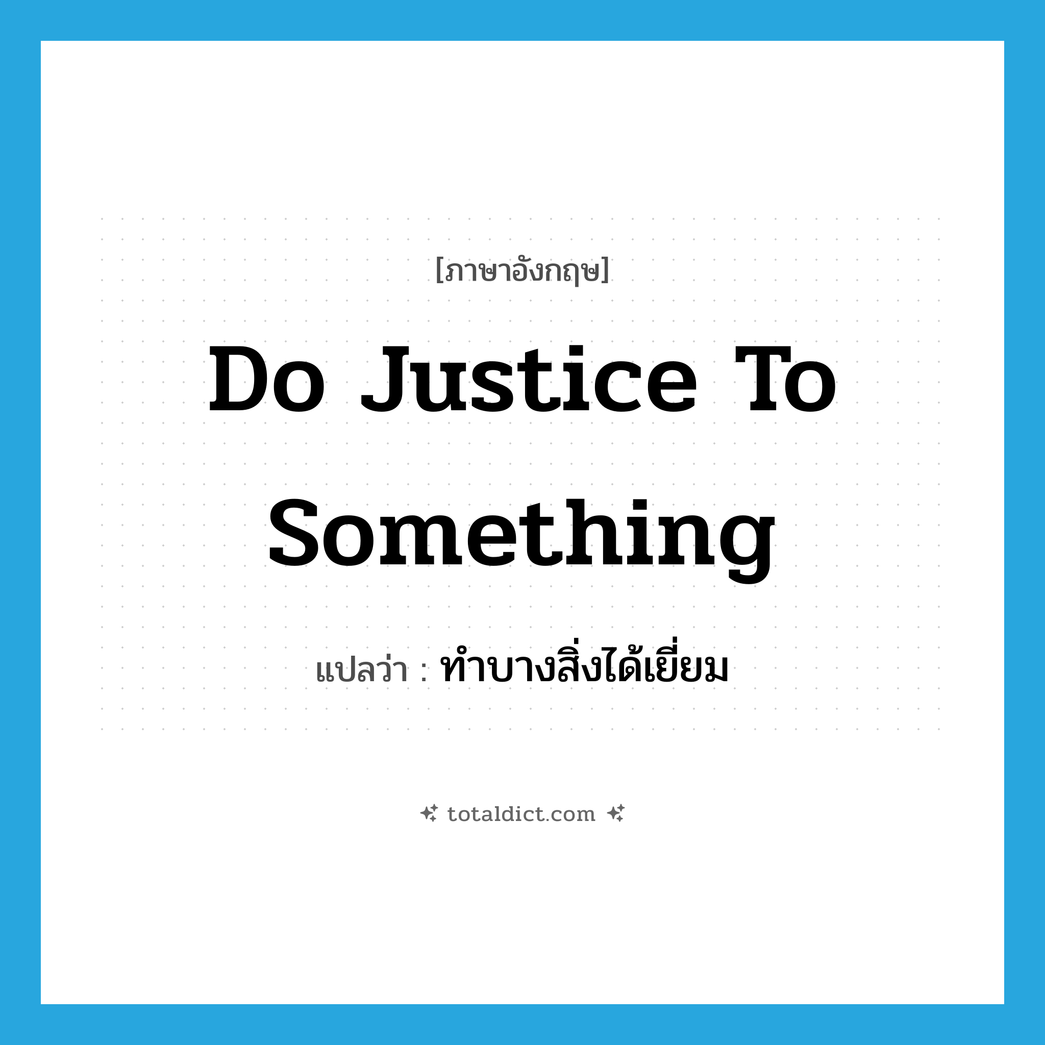 do justice to something แปลว่า?, คำศัพท์ภาษาอังกฤษ do justice to something แปลว่า ทำบางสิ่งได้เยี่ยม ประเภท IDM หมวด IDM