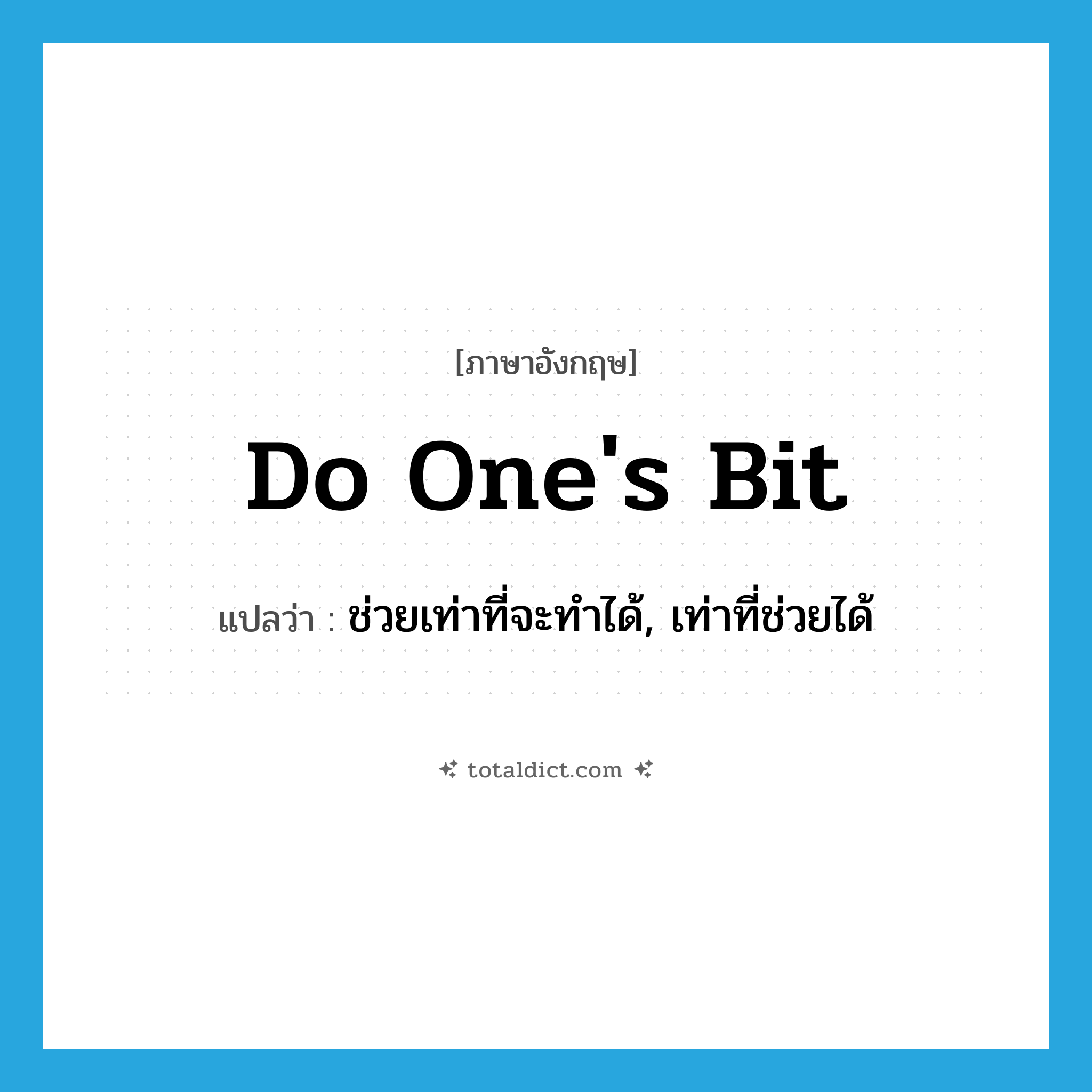 do one&#39;s bit แปลว่า?, คำศัพท์ภาษาอังกฤษ do one&#39;s bit แปลว่า ช่วยเท่าที่จะทำได้, เท่าที่ช่วยได้ ประเภท IDM หมวด IDM