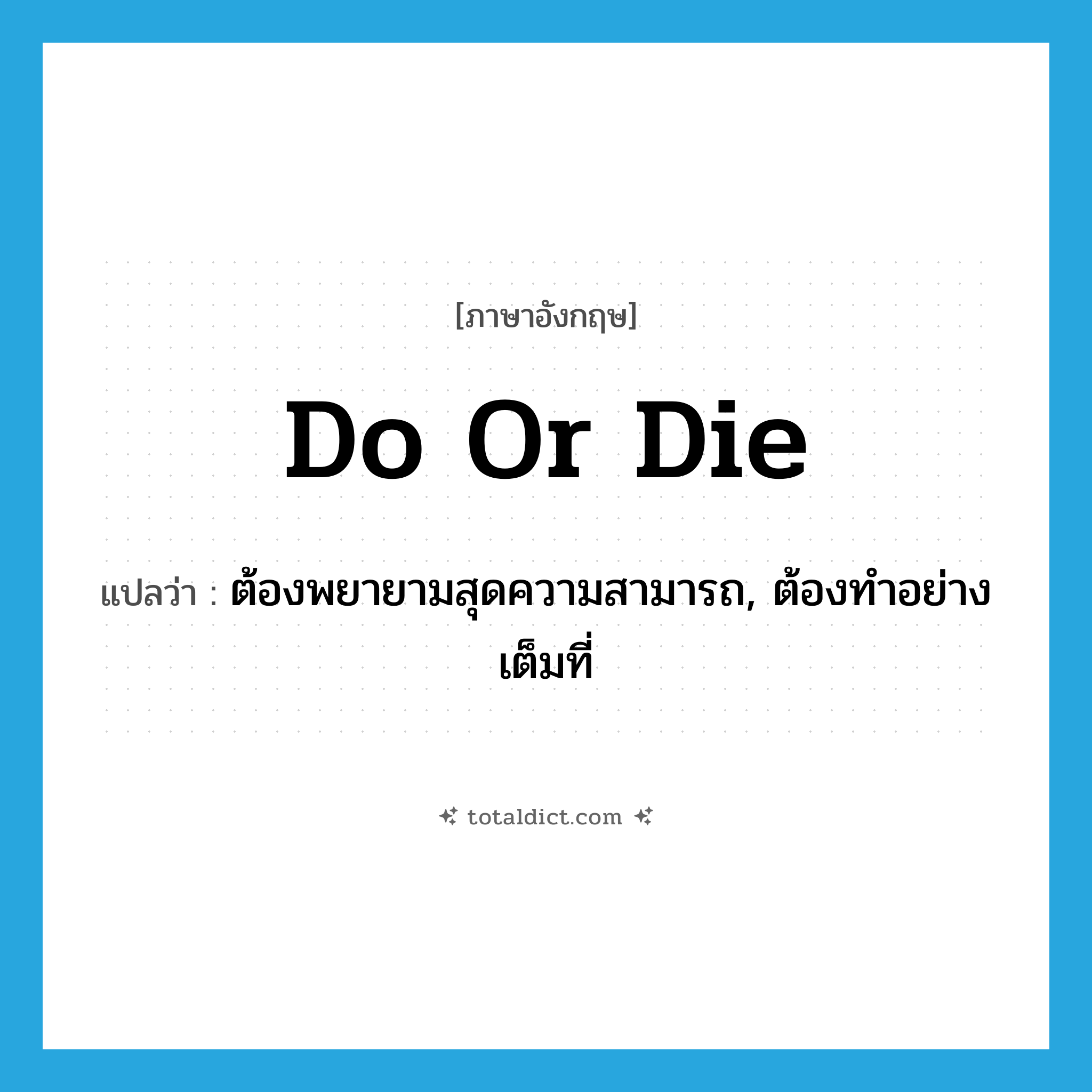 do or die แปลว่า?, คำศัพท์ภาษาอังกฤษ do or die แปลว่า ต้องพยายามสุดความสามารถ, ต้องทำอย่างเต็มที่ ประเภท SL หมวด SL