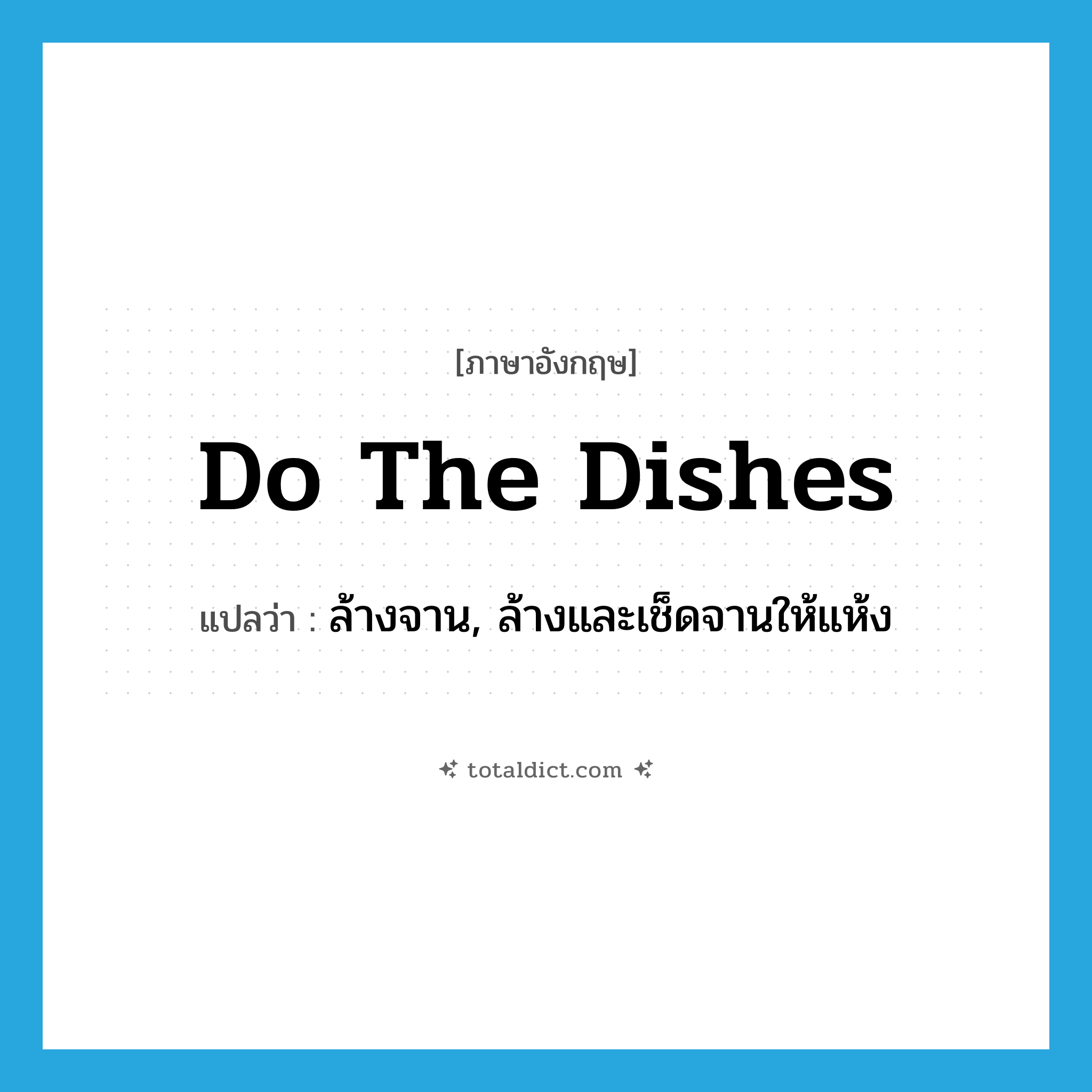do the dishes แปลว่า?, คำศัพท์ภาษาอังกฤษ do the dishes แปลว่า ล้างจาน, ล้างและเช็ดจานให้แห้ง ประเภท IDM หมวด IDM