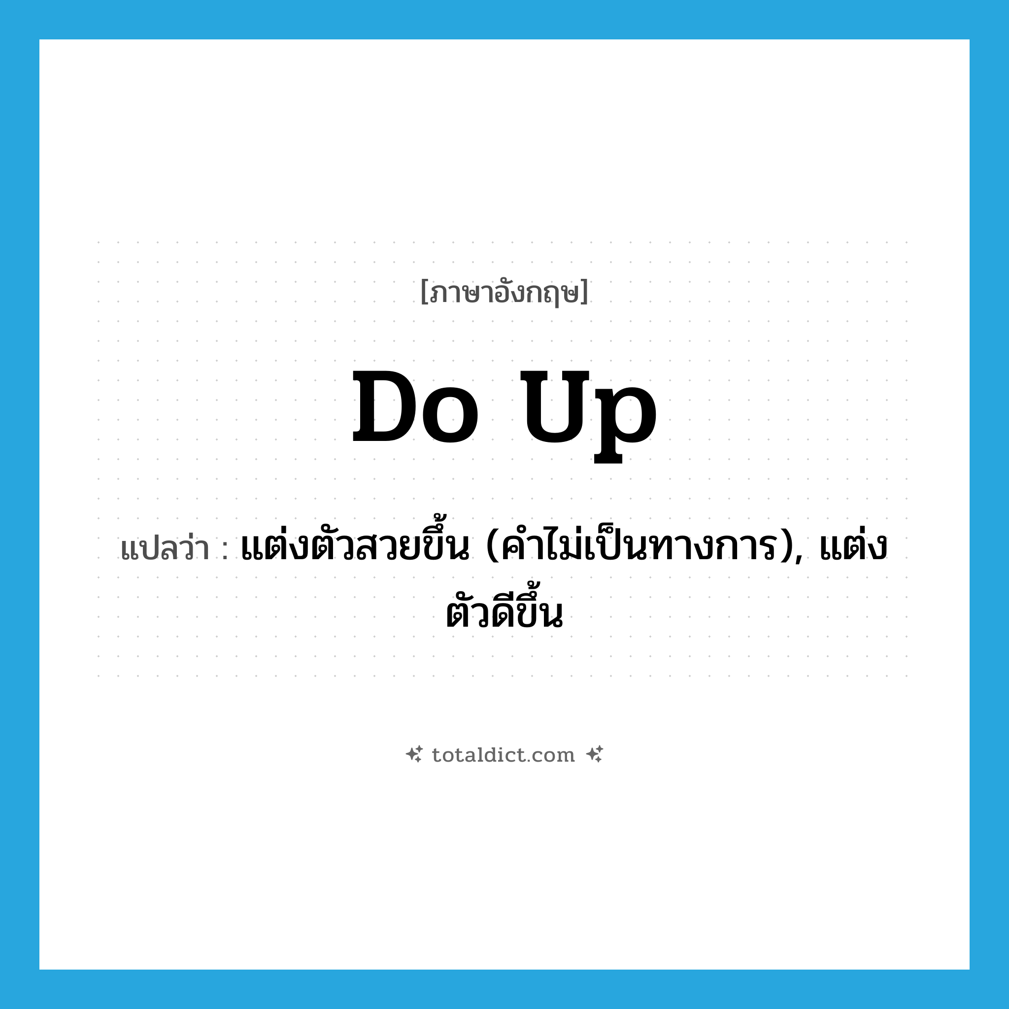 do up แปลว่า?, คำศัพท์ภาษาอังกฤษ do up แปลว่า แต่งตัวสวยขึ้น (คำไม่เป็นทางการ), แต่งตัวดีขึ้น ประเภท PHRV หมวด PHRV