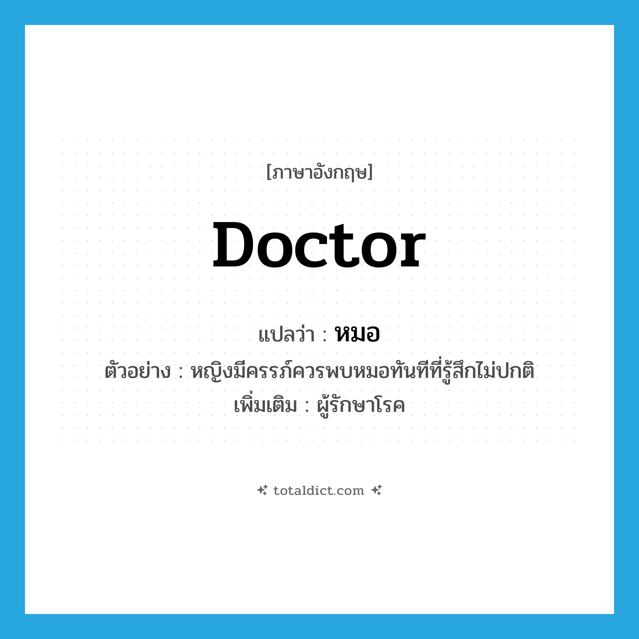 doctor แปลว่า?, คำศัพท์ภาษาอังกฤษ doctor แปลว่า หมอ ประเภท N ตัวอย่าง หญิงมีครรภ์ควรพบหมอทันทีที่รู้สึกไม่ปกติ เพิ่มเติม ผู้รักษาโรค หมวด N