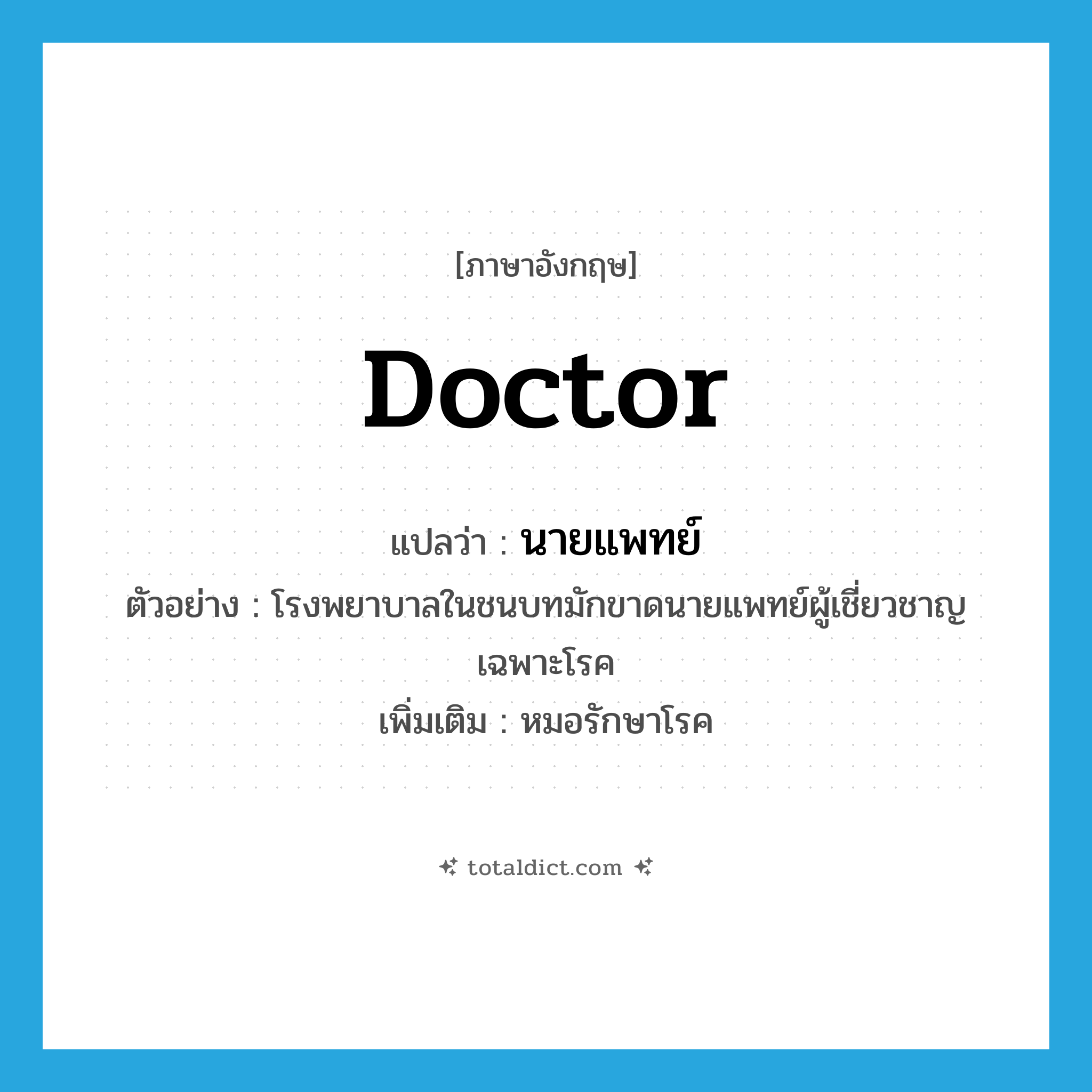 doctor แปลว่า?, คำศัพท์ภาษาอังกฤษ doctor แปลว่า นายแพทย์ ประเภท N ตัวอย่าง โรงพยาบาลในชนบทมักขาดนายแพทย์ผู้เชี่ยวชาญเฉพาะโรค เพิ่มเติม หมอรักษาโรค หมวด N
