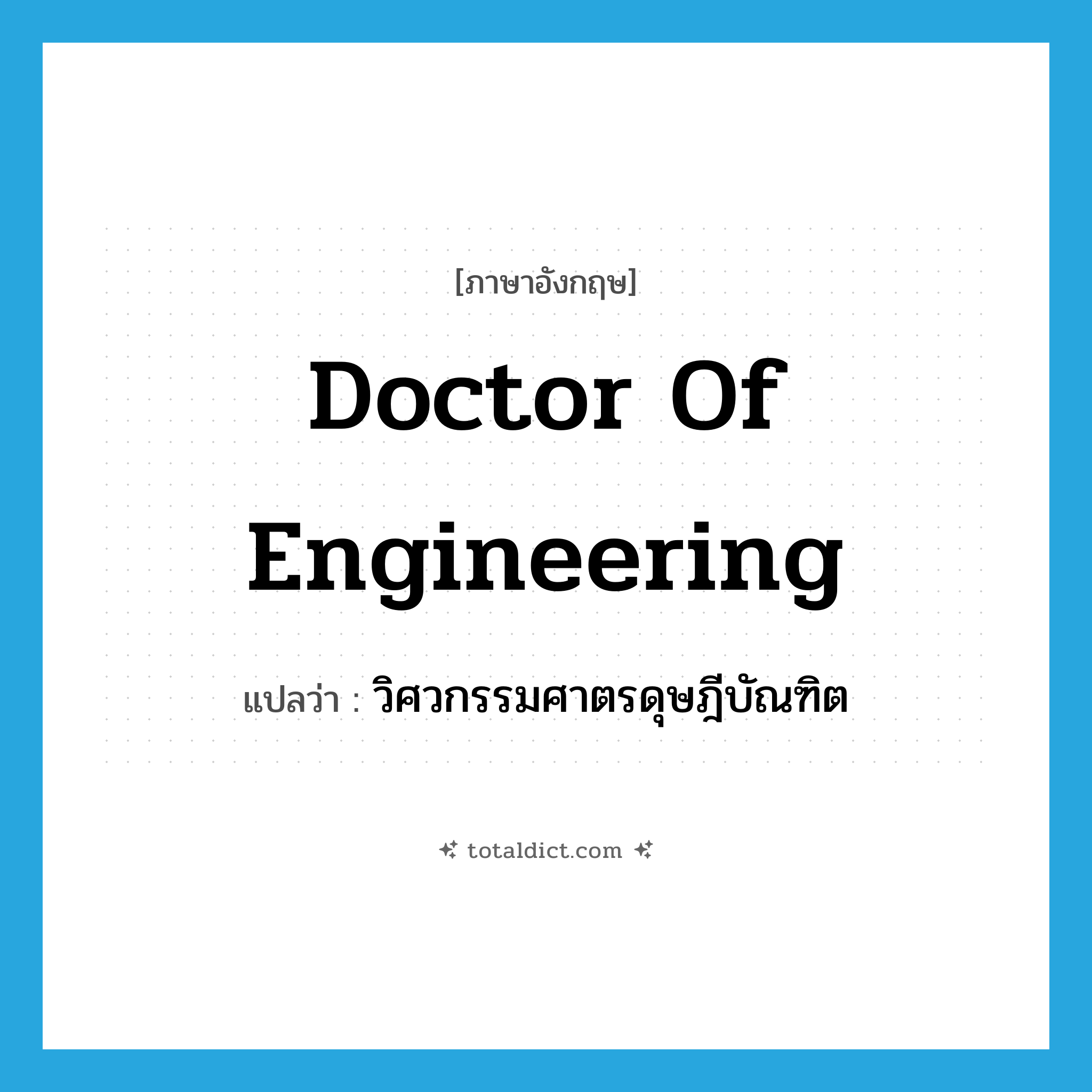 Doctor of Engineering แปลว่า?, คำศัพท์ภาษาอังกฤษ Doctor of Engineering แปลว่า วิศวกรรมศาตรดุษฎีบัณฑิต ประเภท N หมวด N