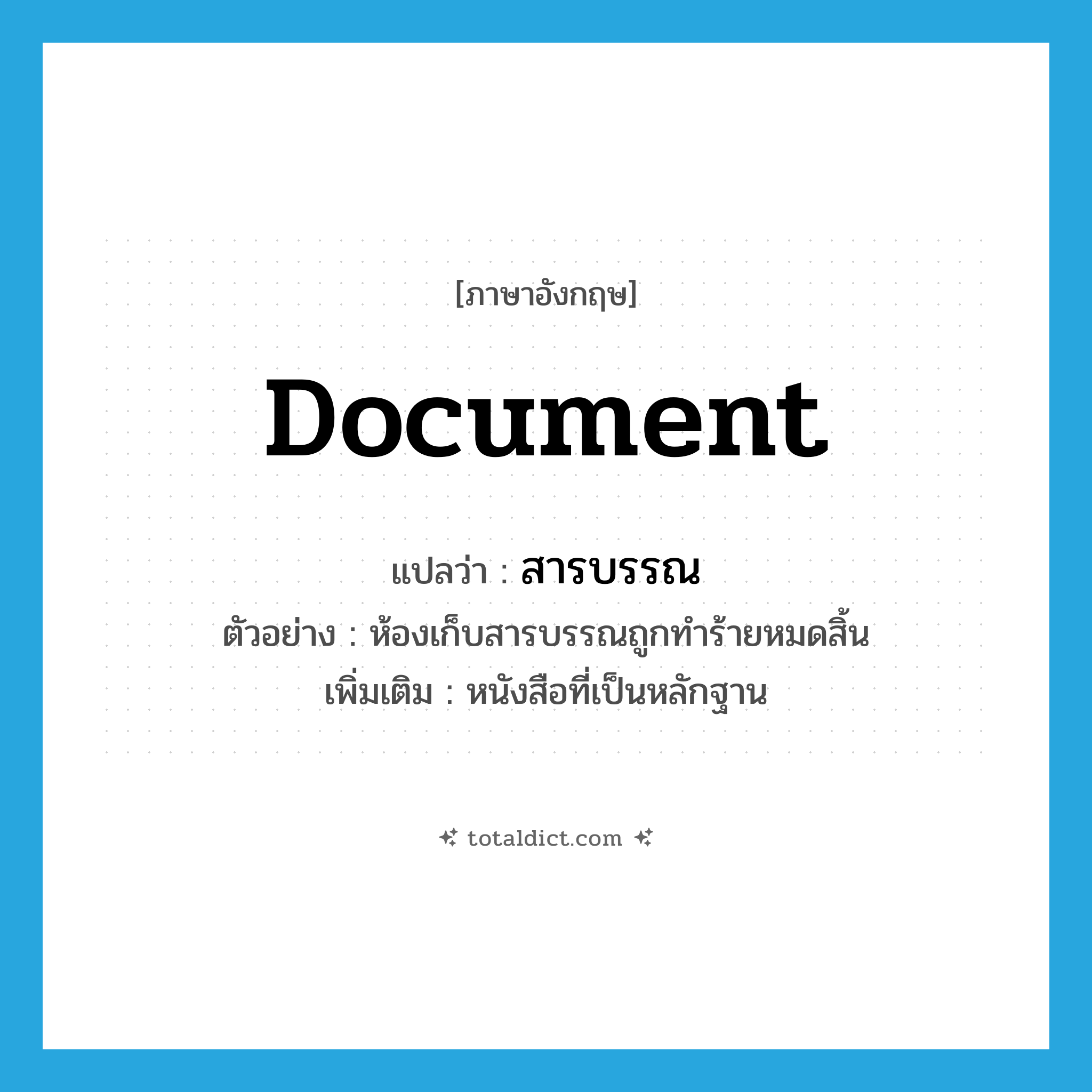 document แปลว่า?, คำศัพท์ภาษาอังกฤษ document แปลว่า สารบรรณ ประเภท N ตัวอย่าง ห้องเก็บสารบรรณถูกทำร้ายหมดสิ้น เพิ่มเติม หนังสือที่เป็นหลักฐาน หมวด N