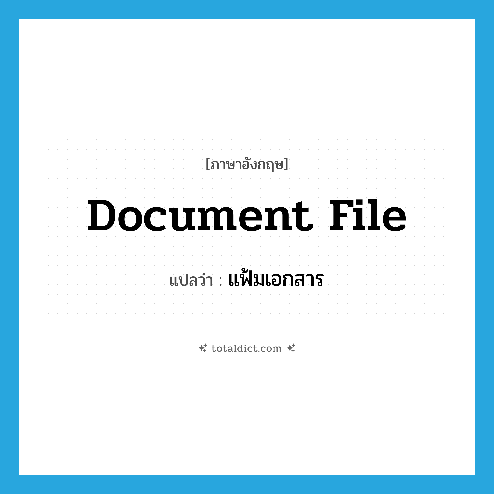 document file แปลว่า?, คำศัพท์ภาษาอังกฤษ document file แปลว่า แฟ้มเอกสาร ประเภท N หมวด N