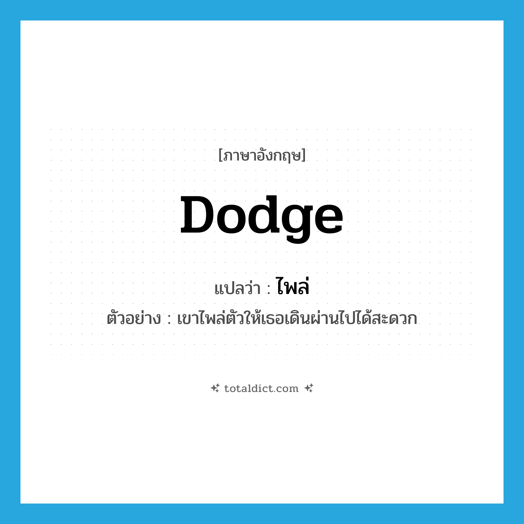 dodge แปลว่า?, คำศัพท์ภาษาอังกฤษ dodge แปลว่า ไพล่ ประเภท V ตัวอย่าง เขาไพล่ตัวให้เธอเดินผ่านไปได้สะดวก หมวด V