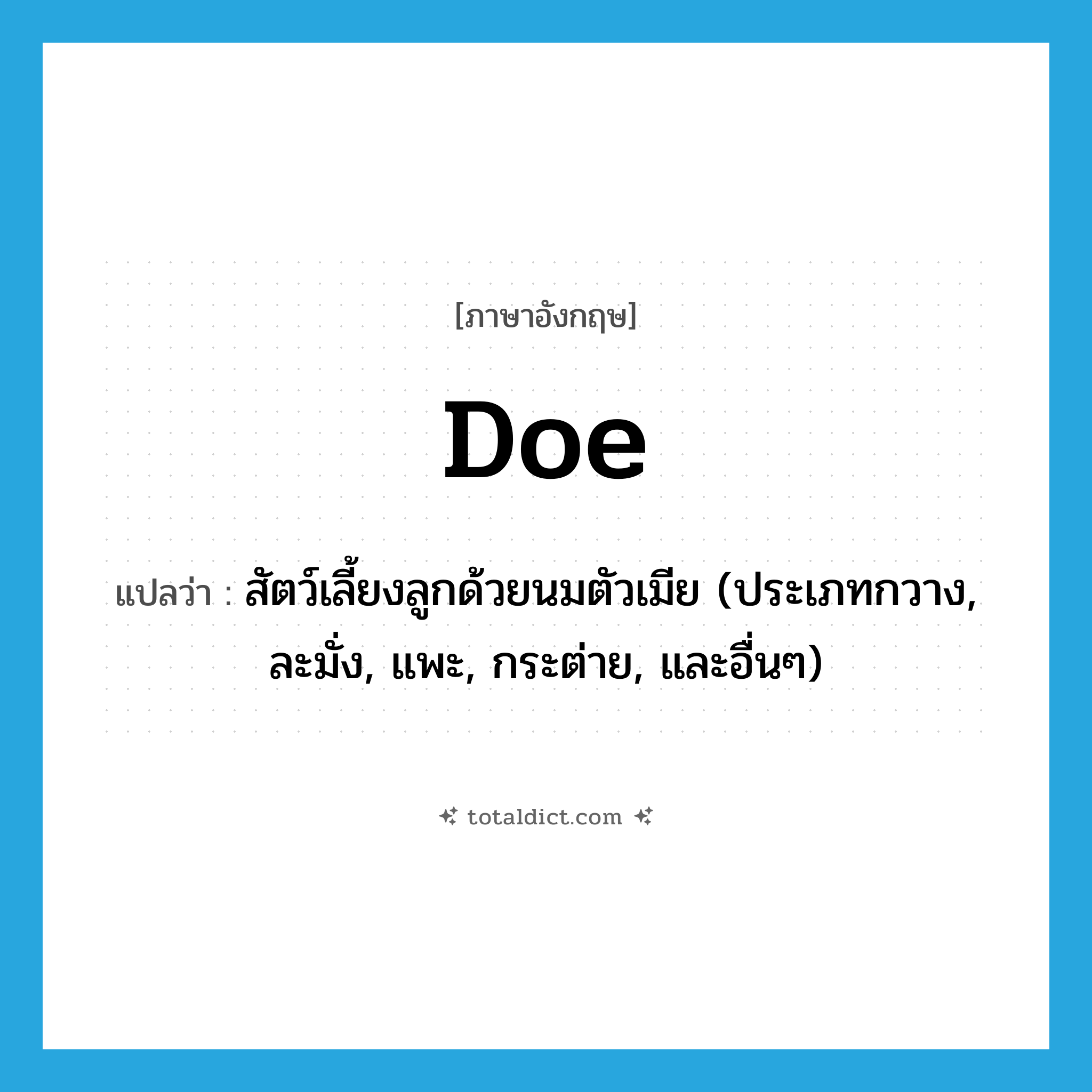 doe แปลว่า?, คำศัพท์ภาษาอังกฤษ doe แปลว่า สัตว์เลี้ยงลูกด้วยนมตัวเมีย (ประเภทกวาง, ละมั่ง, แพะ, กระต่าย, และอื่นๆ) ประเภท N หมวด N