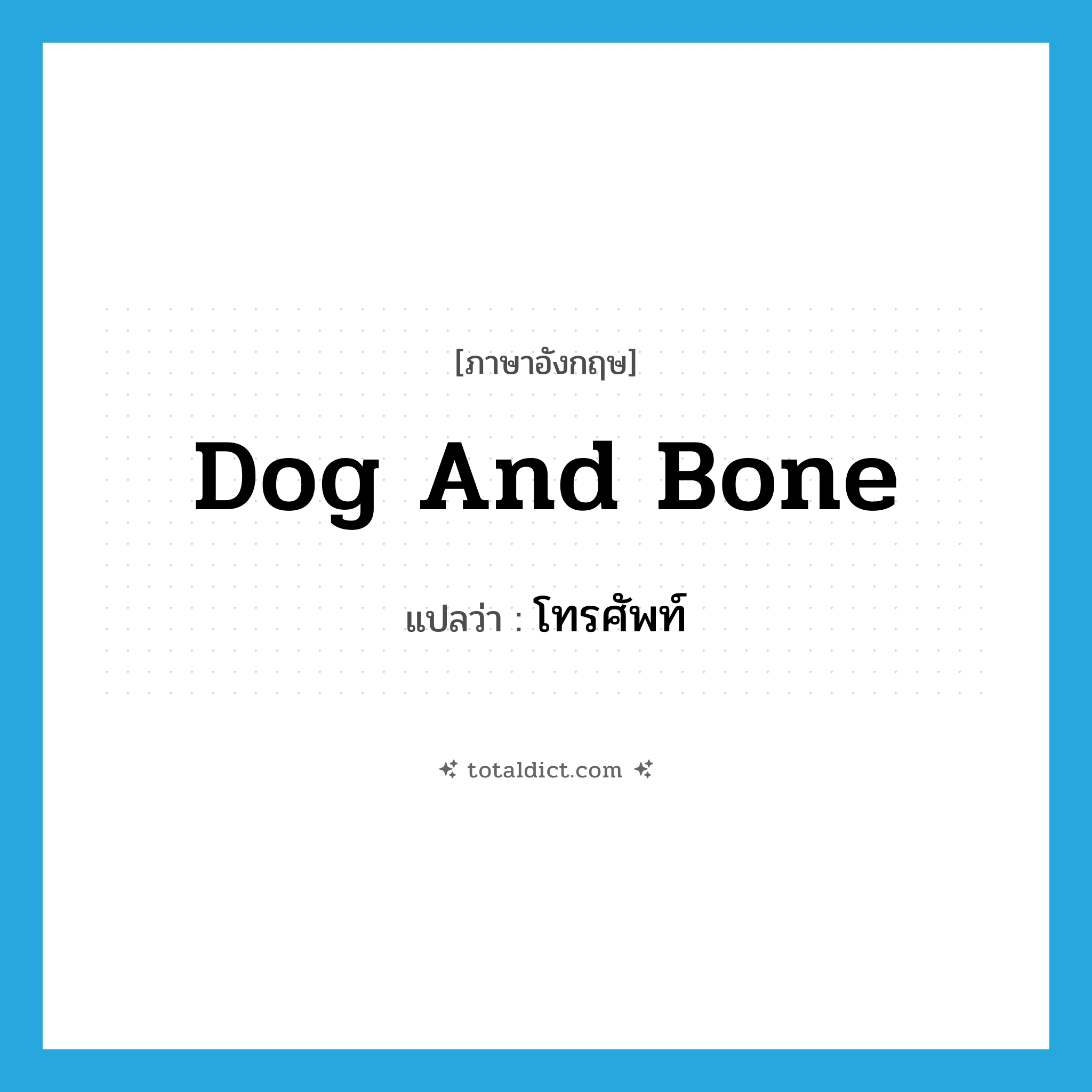 โทรศัพท์ ภาษาอังกฤษ?, คำศัพท์ภาษาอังกฤษ โทรศัพท์ แปลว่า dog and bone ประเภท SL หมวด SL