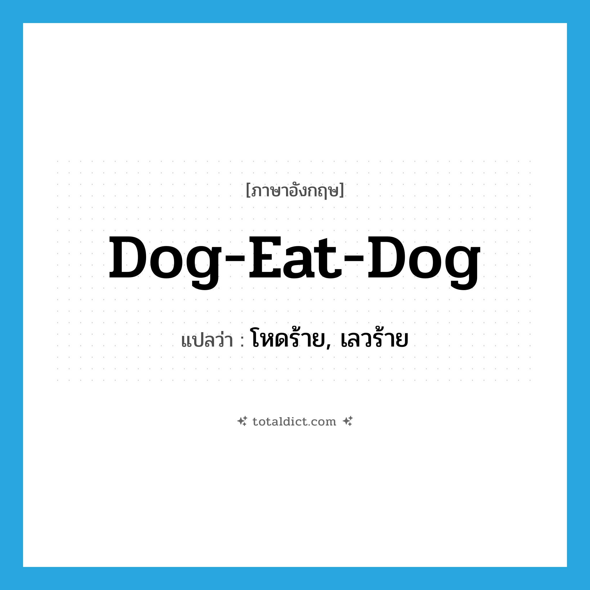 dog-eat-dog แปลว่า?, คำศัพท์ภาษาอังกฤษ dog-eat-dog แปลว่า โหดร้าย, เลวร้าย ประเภท SL หมวด SL