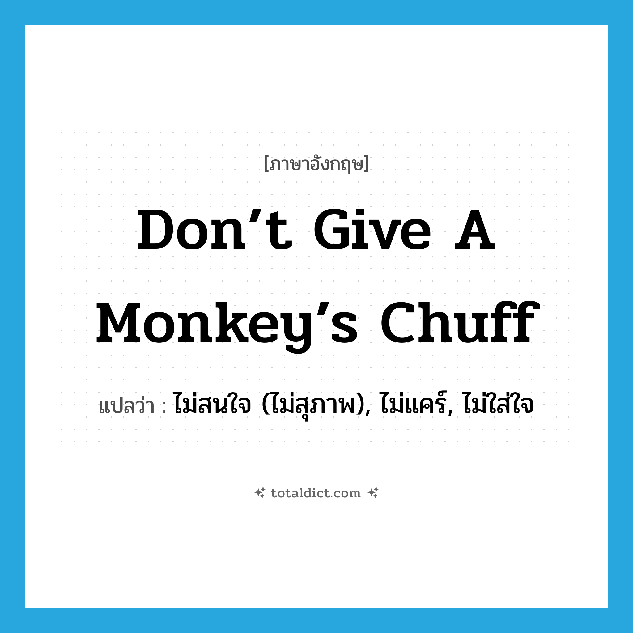 ไม่สนใจ (ไม่สุภาพ), ไม่แคร์, ไม่ใส่ใจ ภาษาอังกฤษ?, คำศัพท์ภาษาอังกฤษ ไม่สนใจ (ไม่สุภาพ), ไม่แคร์, ไม่ใส่ใจ แปลว่า Don’t give a monkey’s chuff ประเภท SL หมวด SL