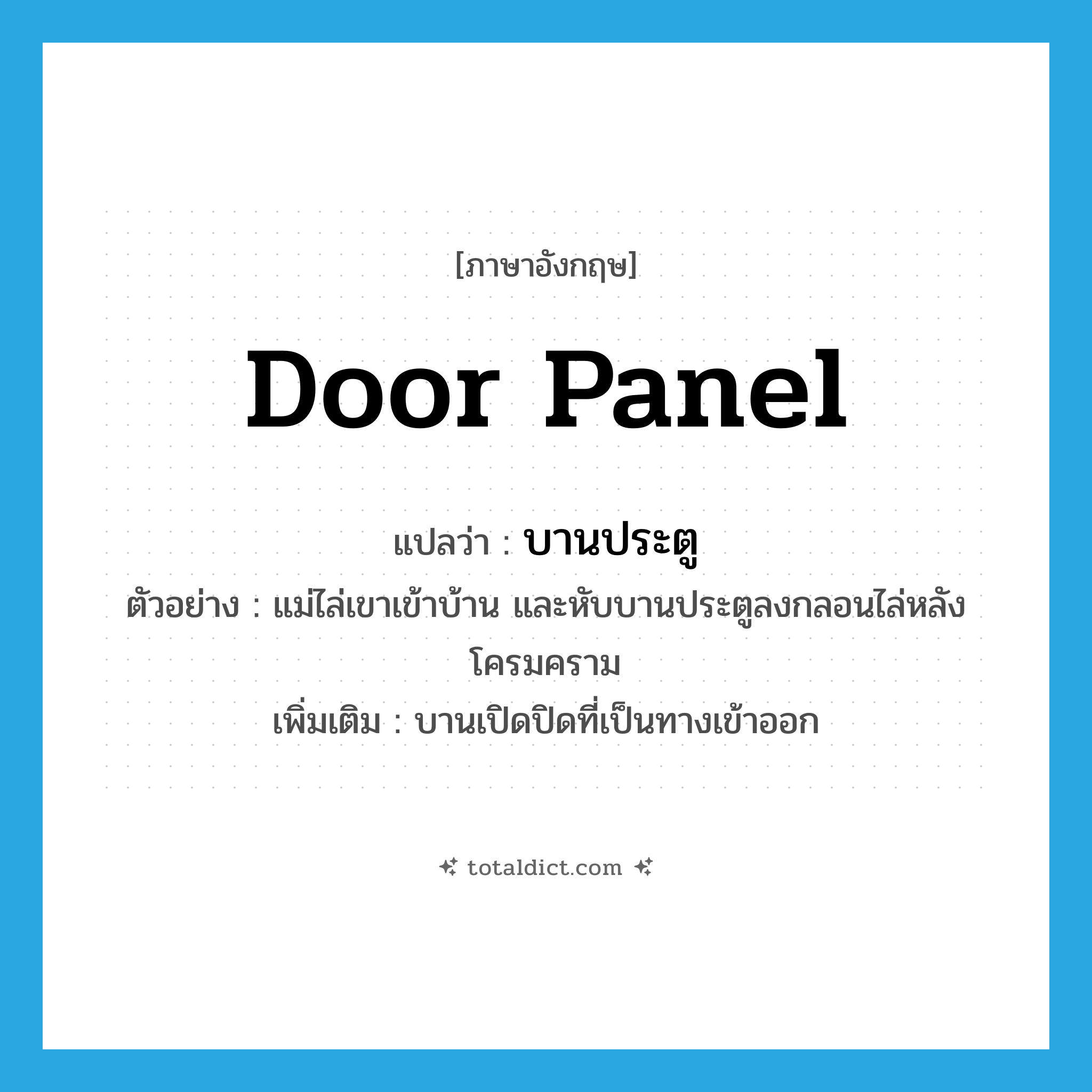 door panel แปลว่า?, คำศัพท์ภาษาอังกฤษ door panel แปลว่า บานประตู ประเภท N ตัวอย่าง แม่ไล่เขาเข้าบ้าน และหับบานประตูลงกลอนไล่หลังโครมคราม เพิ่มเติม บานเปิดปิดที่เป็นทางเข้าออก หมวด N