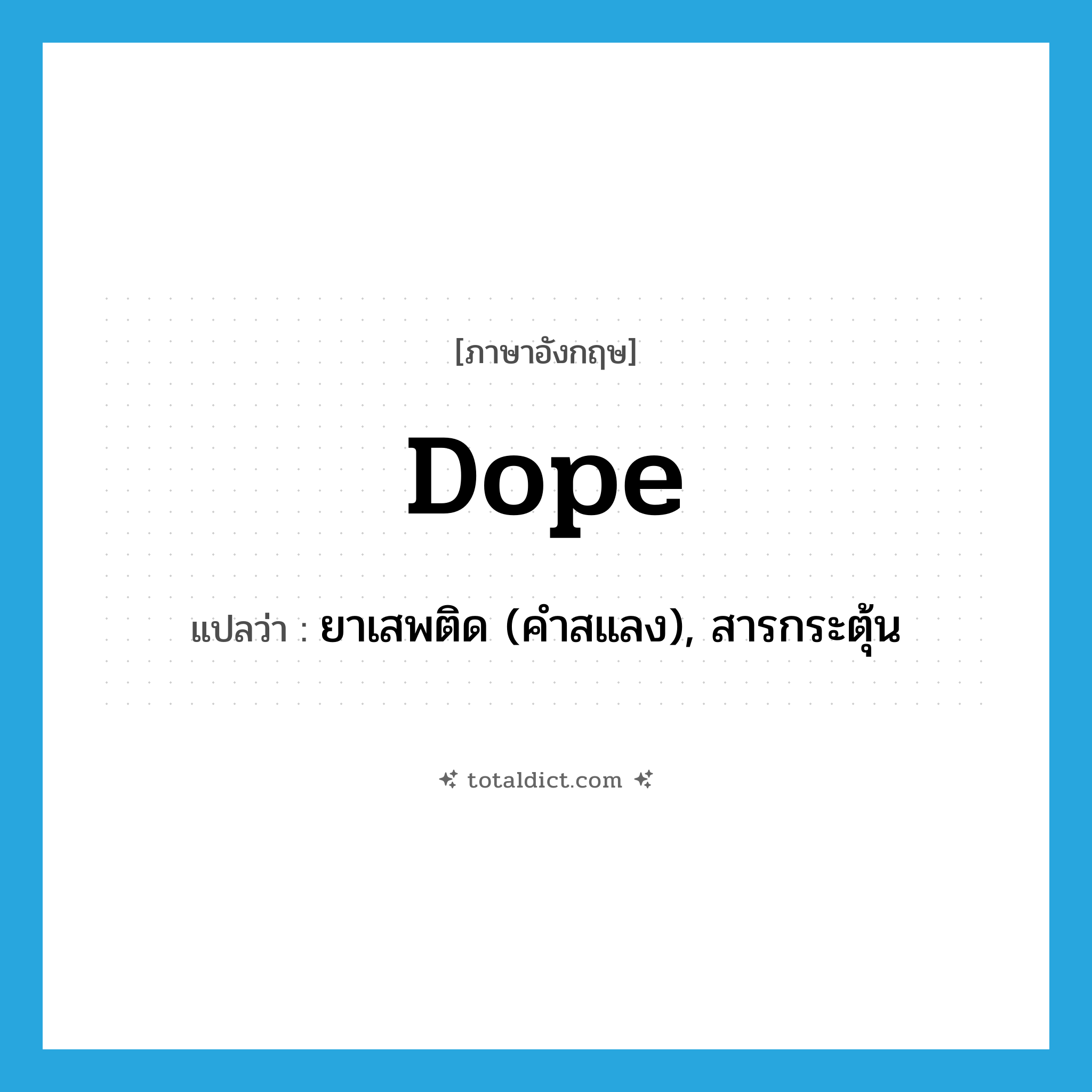 dope แปลว่า?, คำศัพท์ภาษาอังกฤษ dope แปลว่า ยาเสพติด (คำสแลง), สารกระตุ้น ประเภท N หมวด N
