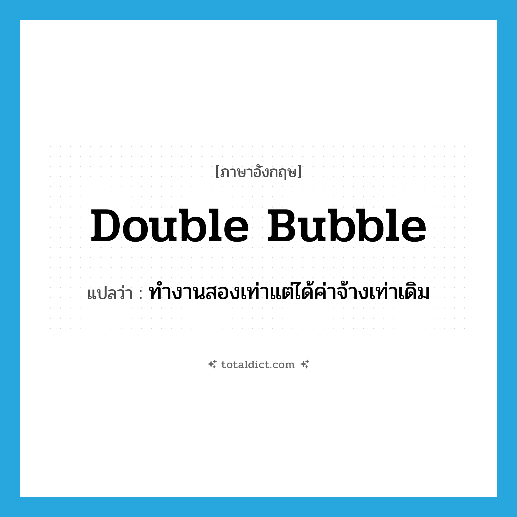 double bubble แปลว่า?, คำศัพท์ภาษาอังกฤษ double bubble แปลว่า ทำงานสองเท่าแต่ได้ค่าจ้างเท่าเดิม ประเภท SL หมวด SL