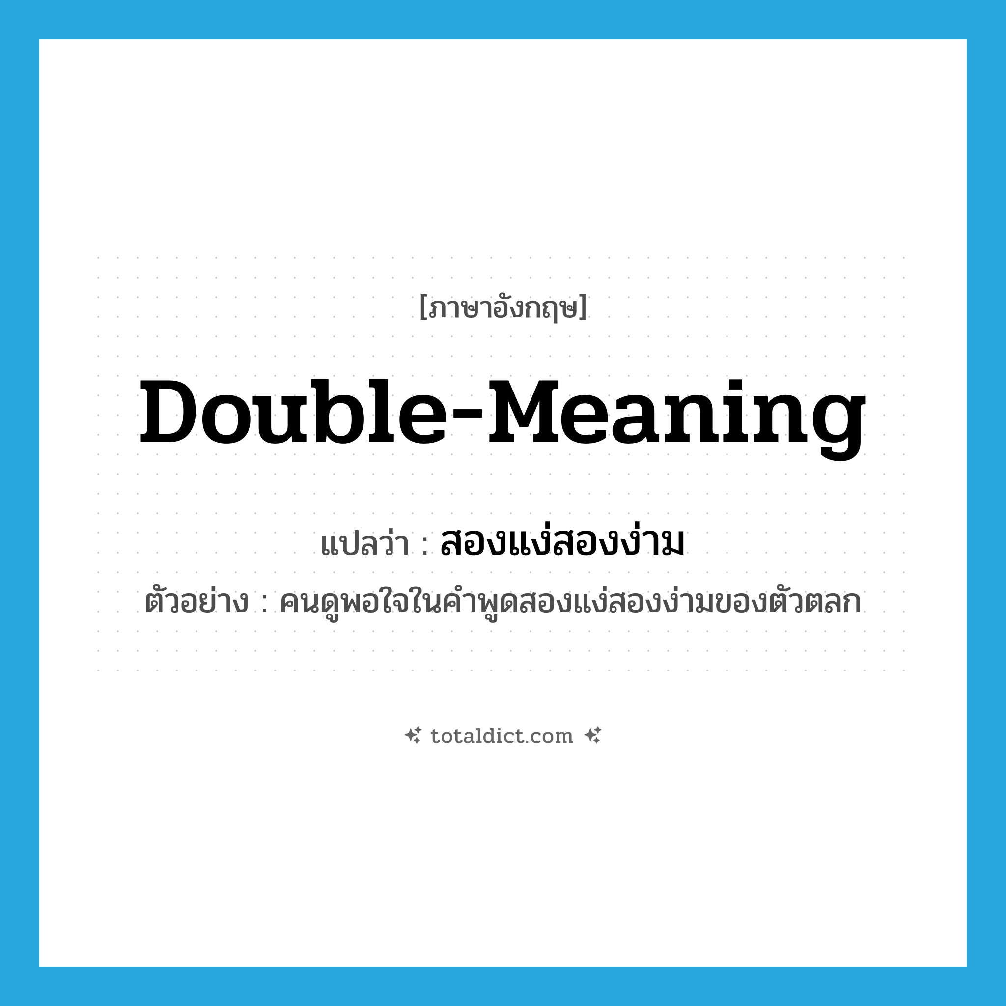 double-meaning แปลว่า?, คำศัพท์ภาษาอังกฤษ double-meaning แปลว่า สองแง่สองง่าม ประเภท ADJ ตัวอย่าง คนดูพอใจในคำพูดสองแง่สองง่ามของตัวตลก หมวด ADJ