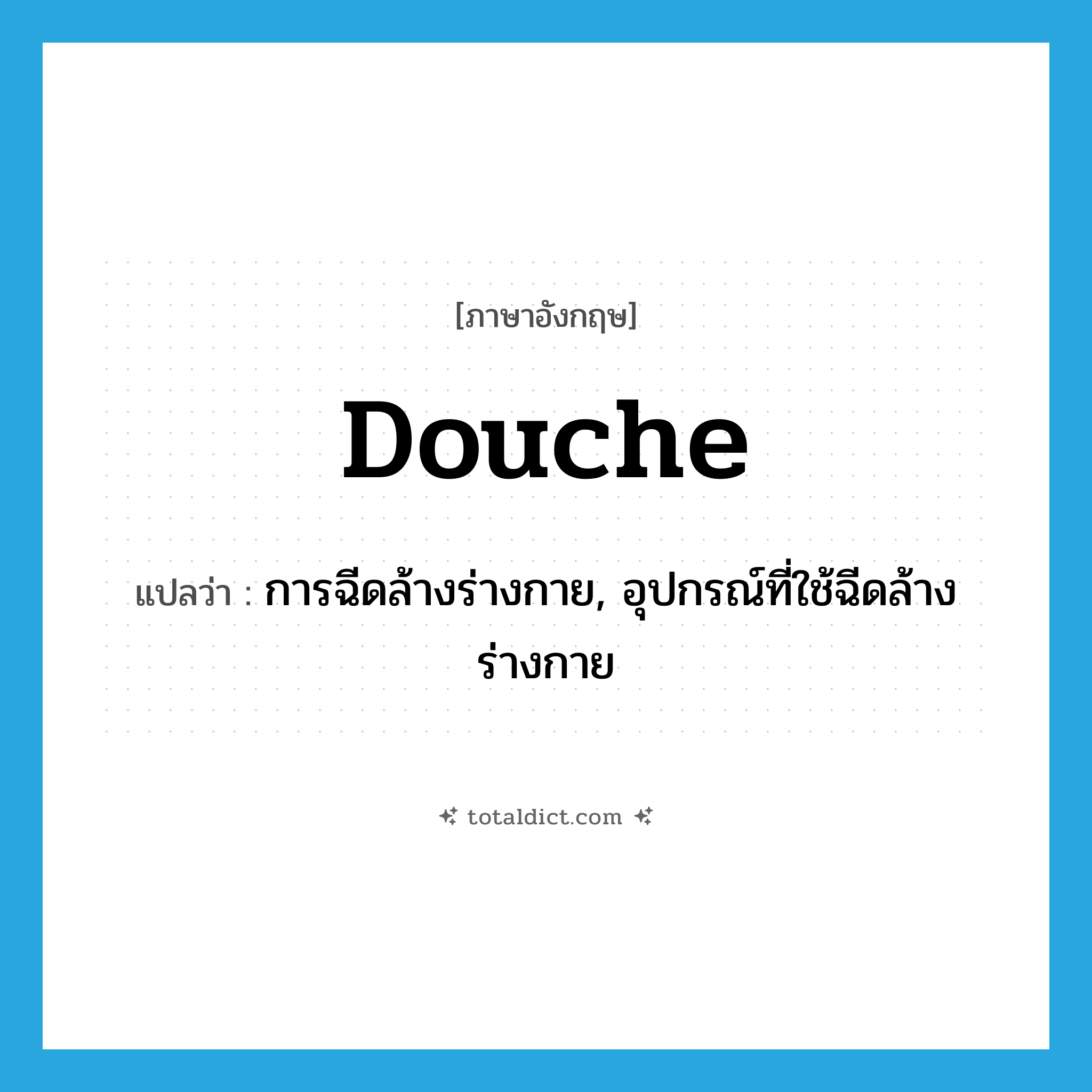 douche แปลว่า?, คำศัพท์ภาษาอังกฤษ douche แปลว่า การฉีดล้างร่างกาย, อุปกรณ์ที่ใช้ฉีดล้างร่างกาย ประเภท N หมวด N