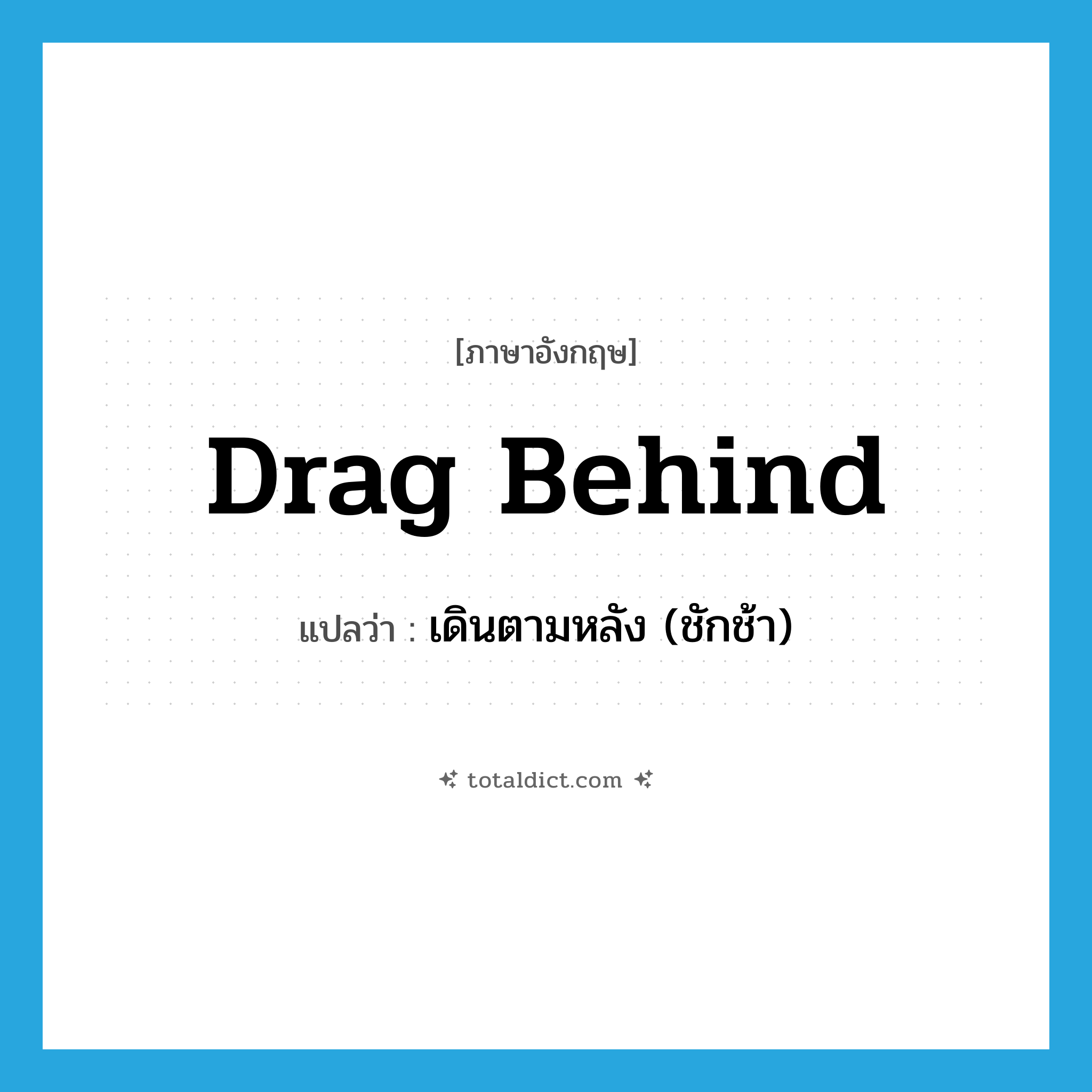 drag behind แปลว่า?, คำศัพท์ภาษาอังกฤษ drag behind แปลว่า เดินตามหลัง (ชักช้า) ประเภท PHRV หมวด PHRV