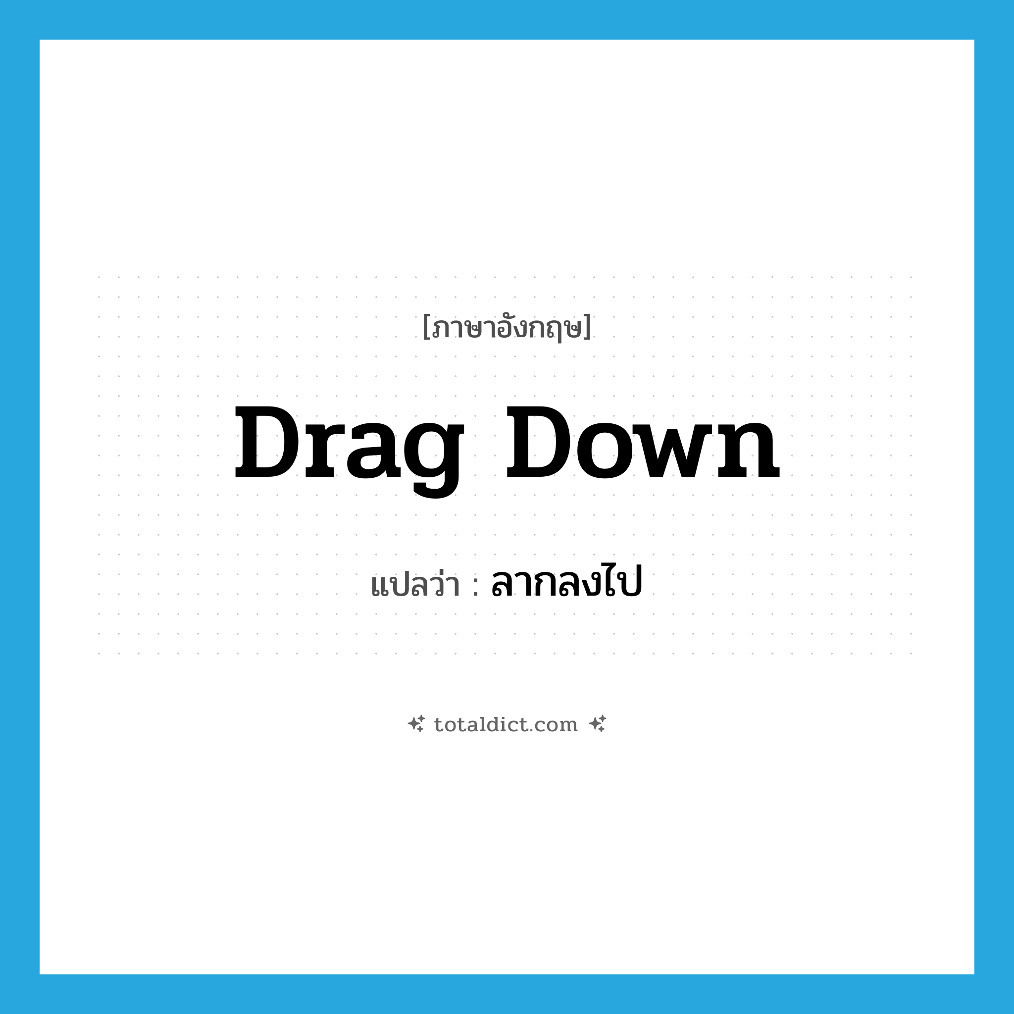 drag down แปลว่า?, คำศัพท์ภาษาอังกฤษ drag down แปลว่า ลากลงไป ประเภท PHRV หมวด PHRV