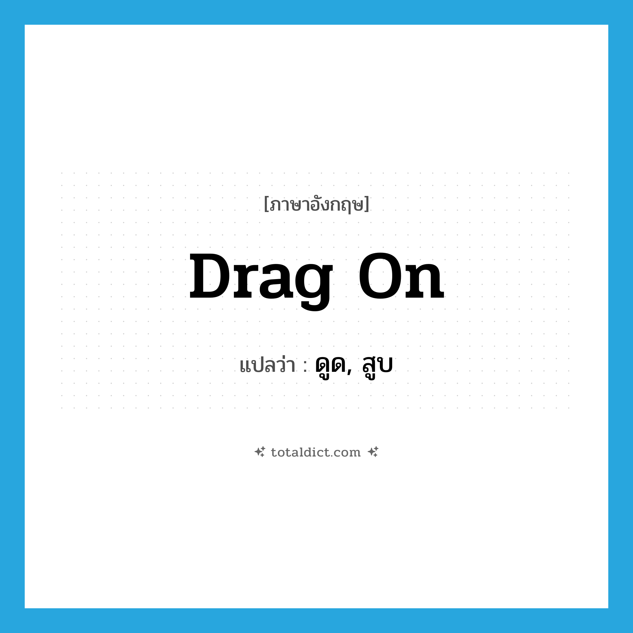 drag on แปลว่า?, คำศัพท์ภาษาอังกฤษ drag on แปลว่า ดูด, สูบ ประเภท PHRV หมวด PHRV