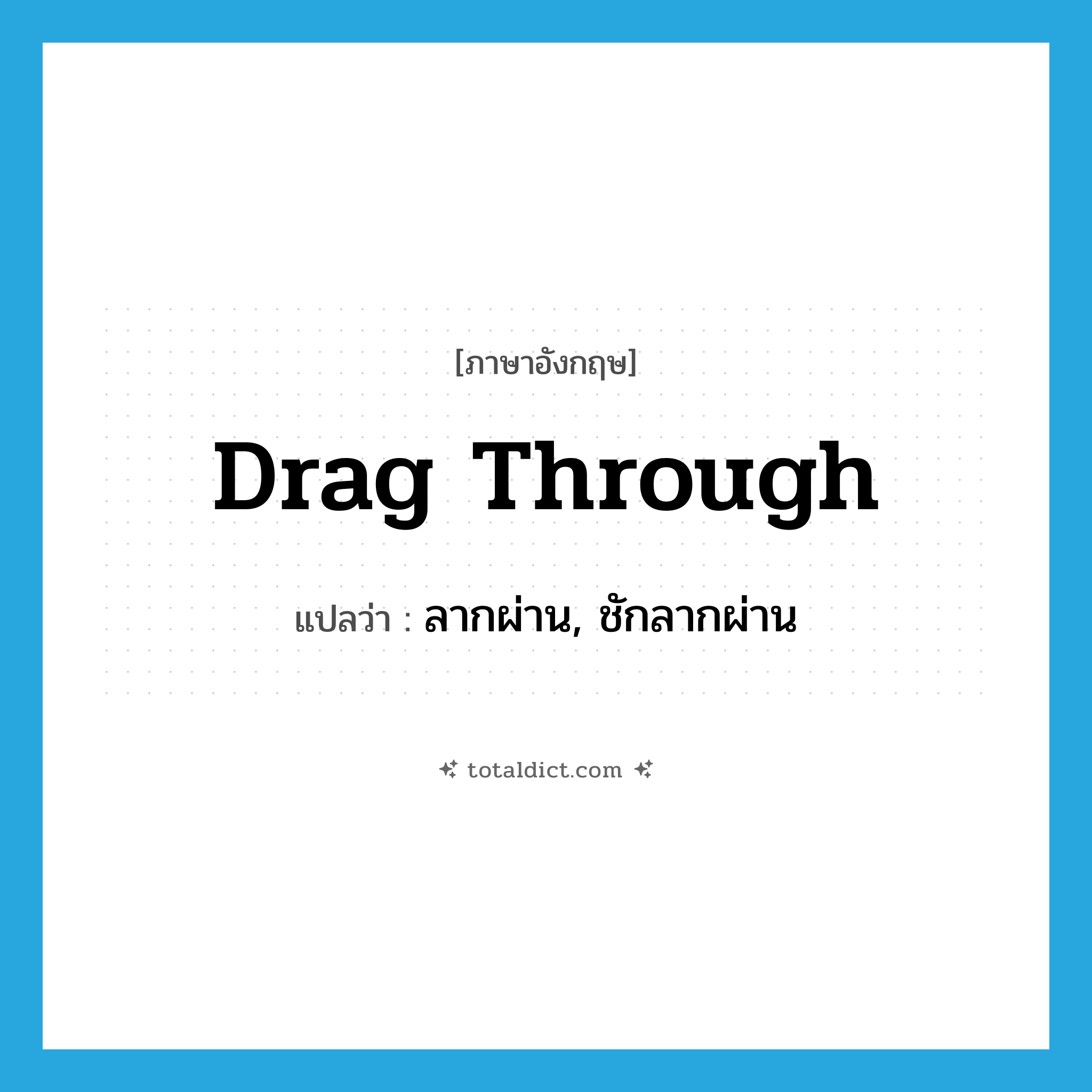 drag through แปลว่า?, คำศัพท์ภาษาอังกฤษ drag through แปลว่า ลากผ่าน, ชักลากผ่าน ประเภท PHRV หมวด PHRV