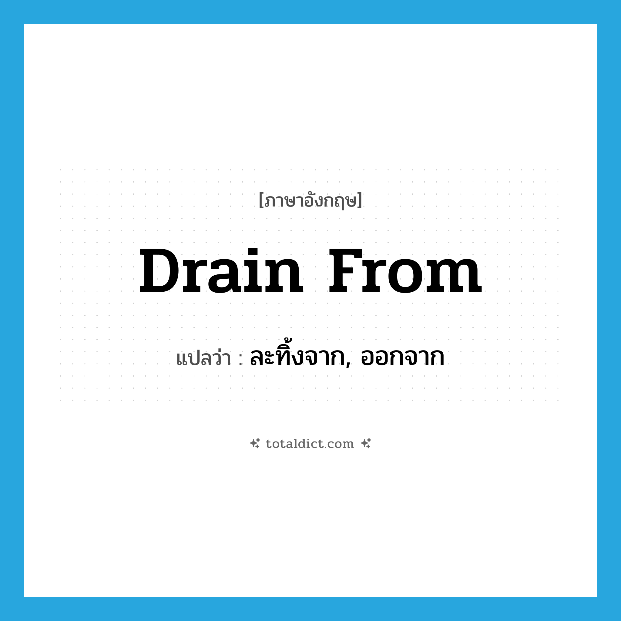 drain from แปลว่า?, คำศัพท์ภาษาอังกฤษ drain from แปลว่า ละทิ้งจาก, ออกจาก ประเภท PHRV หมวด PHRV