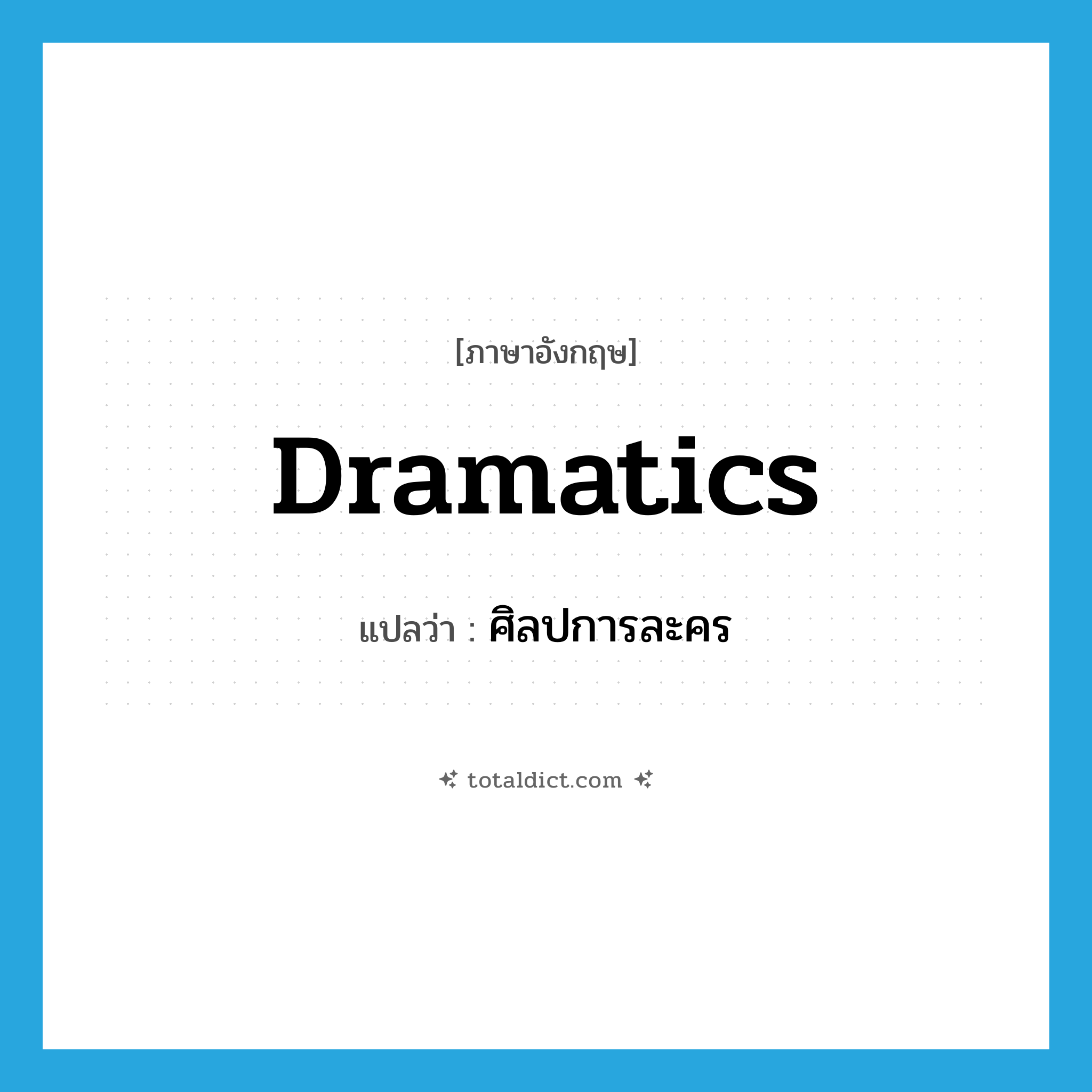 dramatics แปลว่า?, คำศัพท์ภาษาอังกฤษ dramatics แปลว่า ศิลปการละคร ประเภท N หมวด N