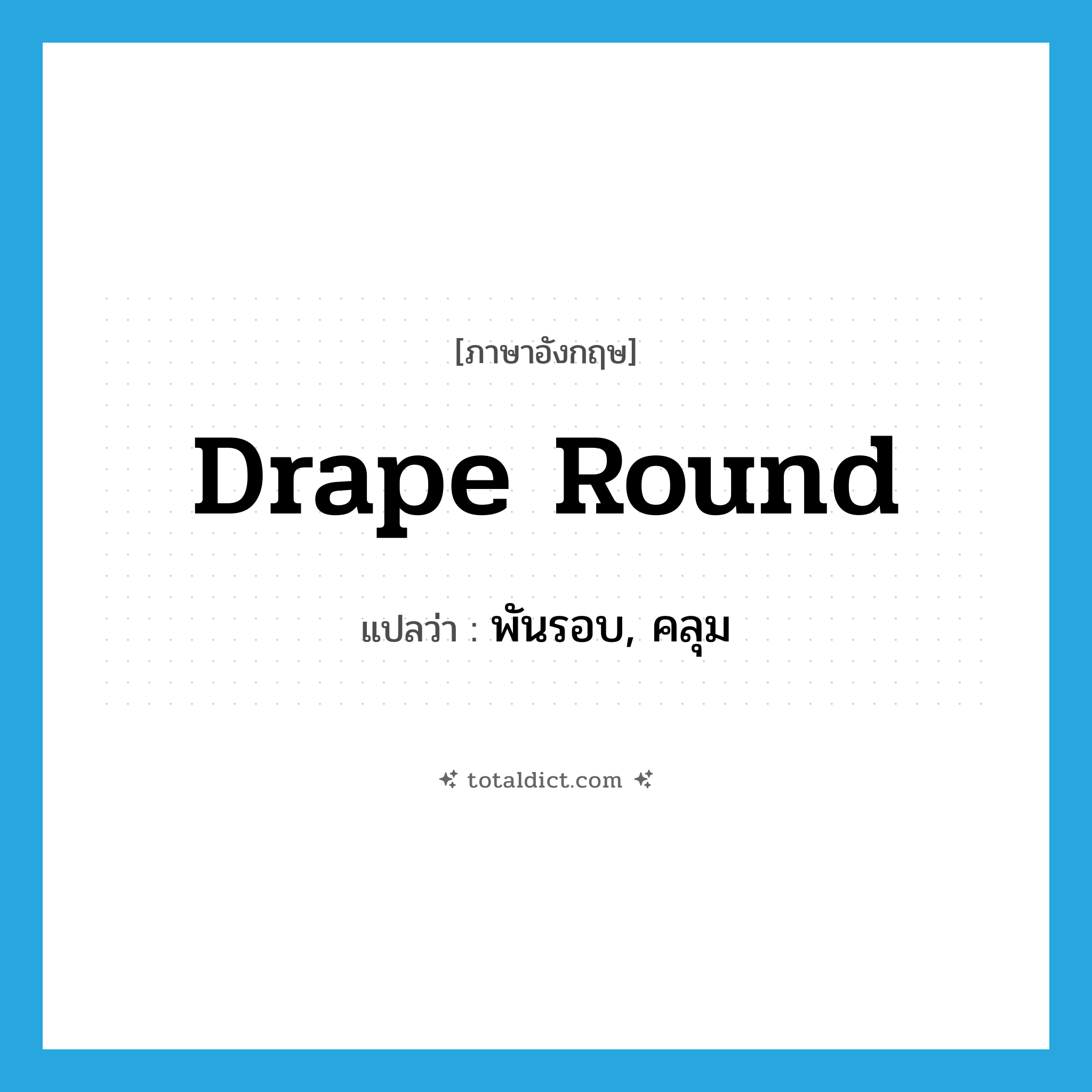 drape round แปลว่า?, คำศัพท์ภาษาอังกฤษ drape round แปลว่า พันรอบ, คลุม ประเภท PHRV หมวด PHRV