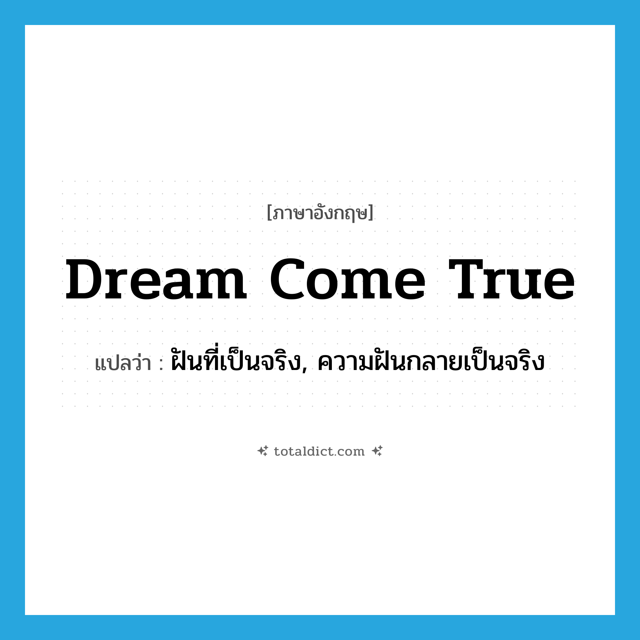 dream come true แปลว่า?, คำศัพท์ภาษาอังกฤษ dream come true แปลว่า ฝันที่เป็นจริง, ความฝันกลายเป็นจริง ประเภท IDM หมวด IDM