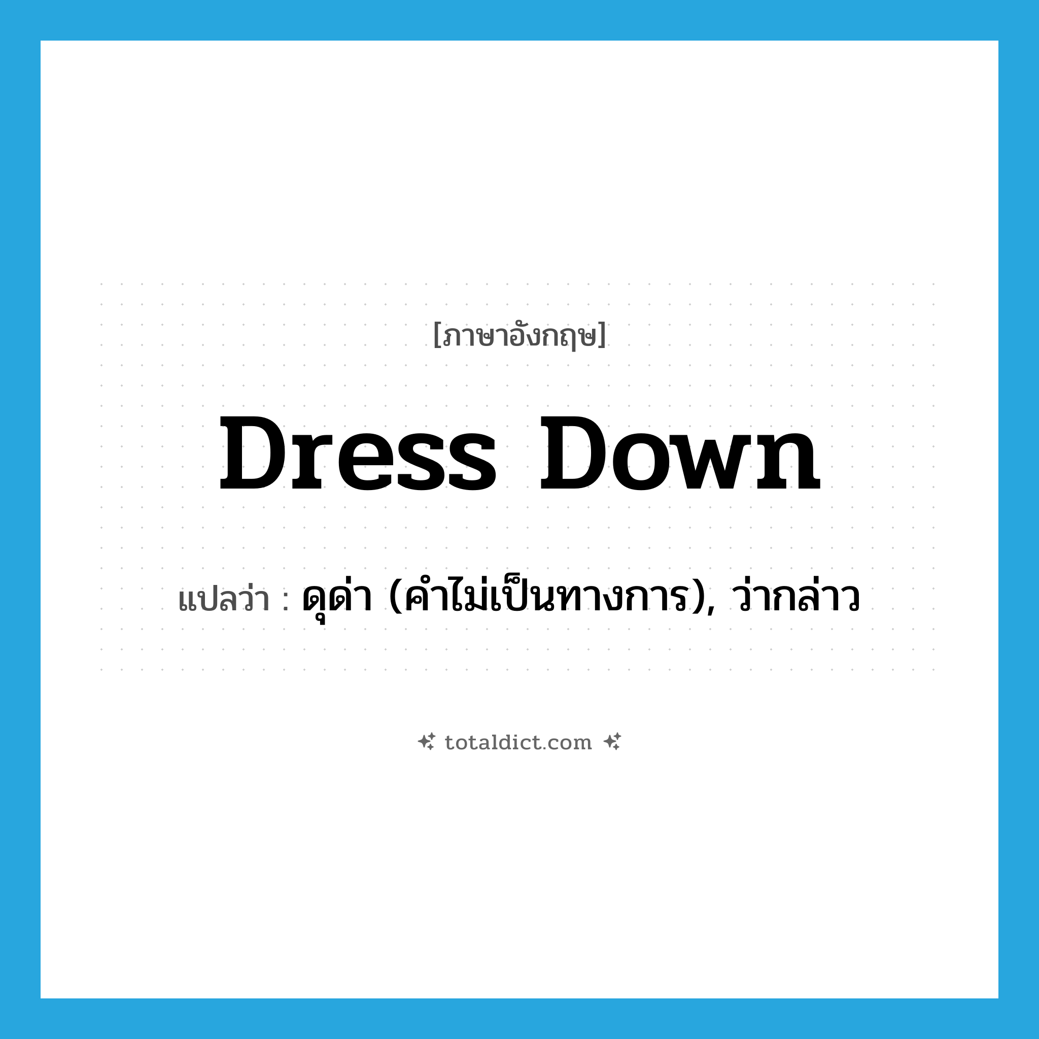 dress down แปลว่า?, คำศัพท์ภาษาอังกฤษ dress down แปลว่า ดุด่า (คำไม่เป็นทางการ), ว่ากล่าว ประเภท PHRV หมวด PHRV