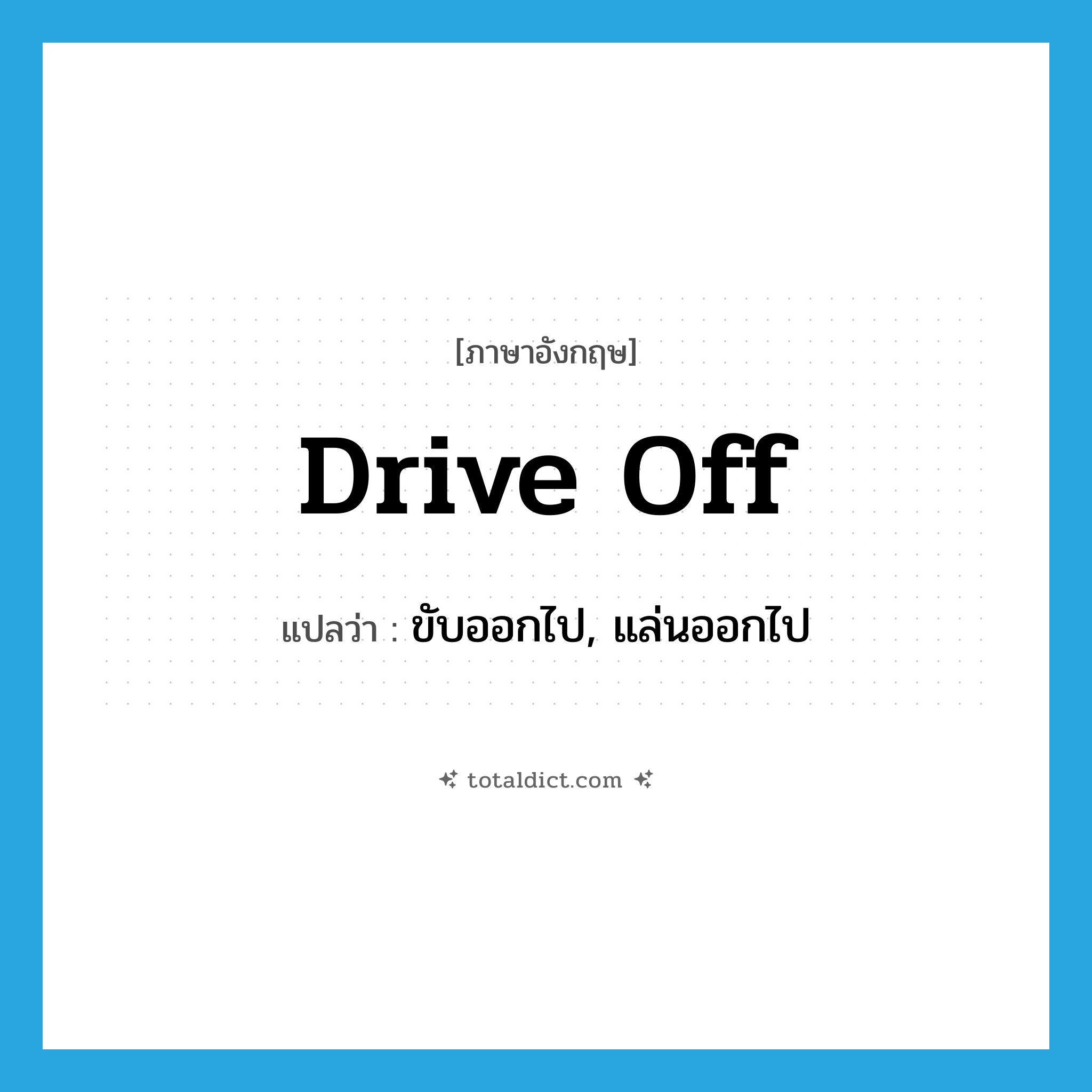 drive off แปลว่า?, คำศัพท์ภาษาอังกฤษ drive off แปลว่า ขับออกไป, แล่นออกไป ประเภท PHRV หมวด PHRV