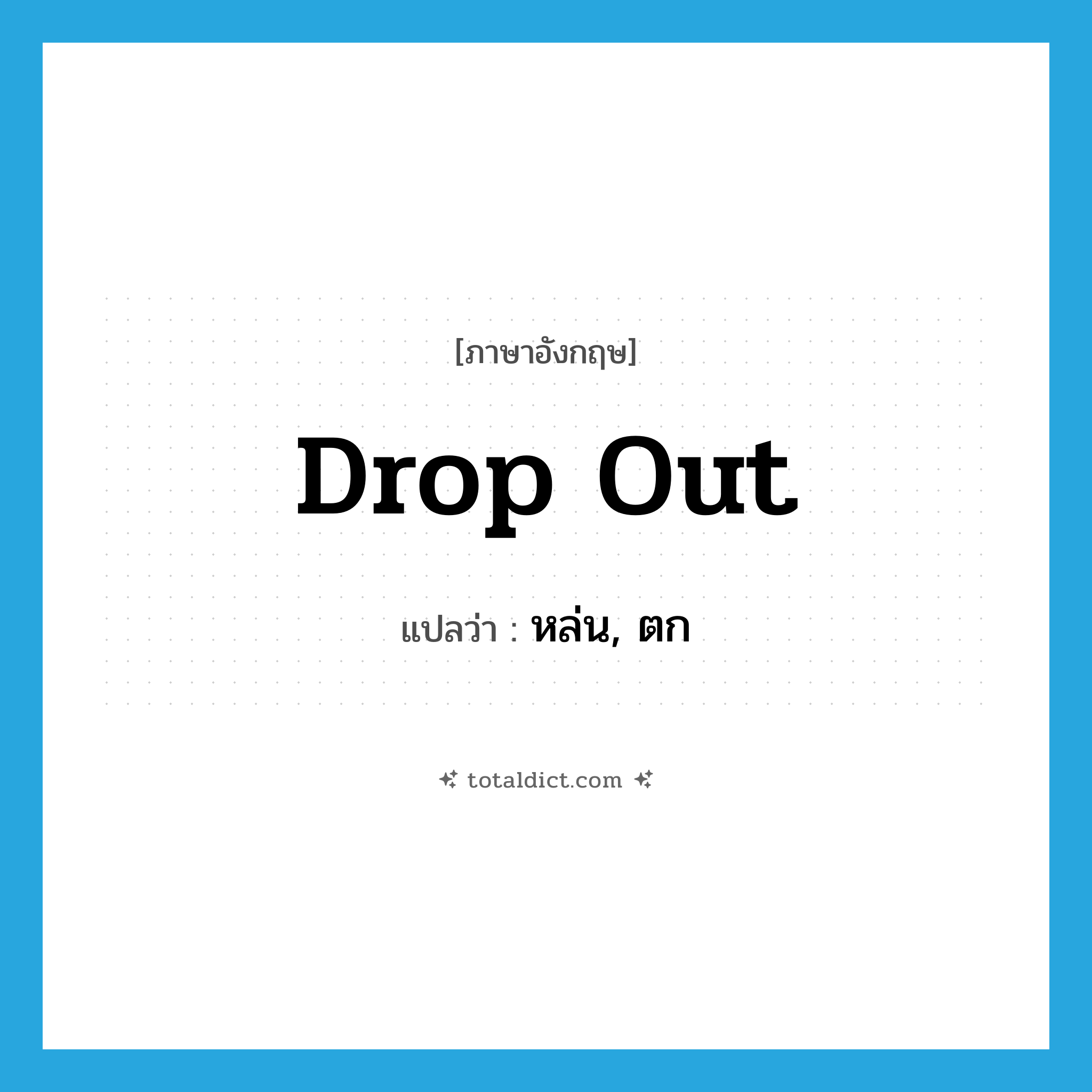 drop out แปลว่า?, คำศัพท์ภาษาอังกฤษ drop out แปลว่า หล่น, ตก ประเภท PHRV หมวด PHRV