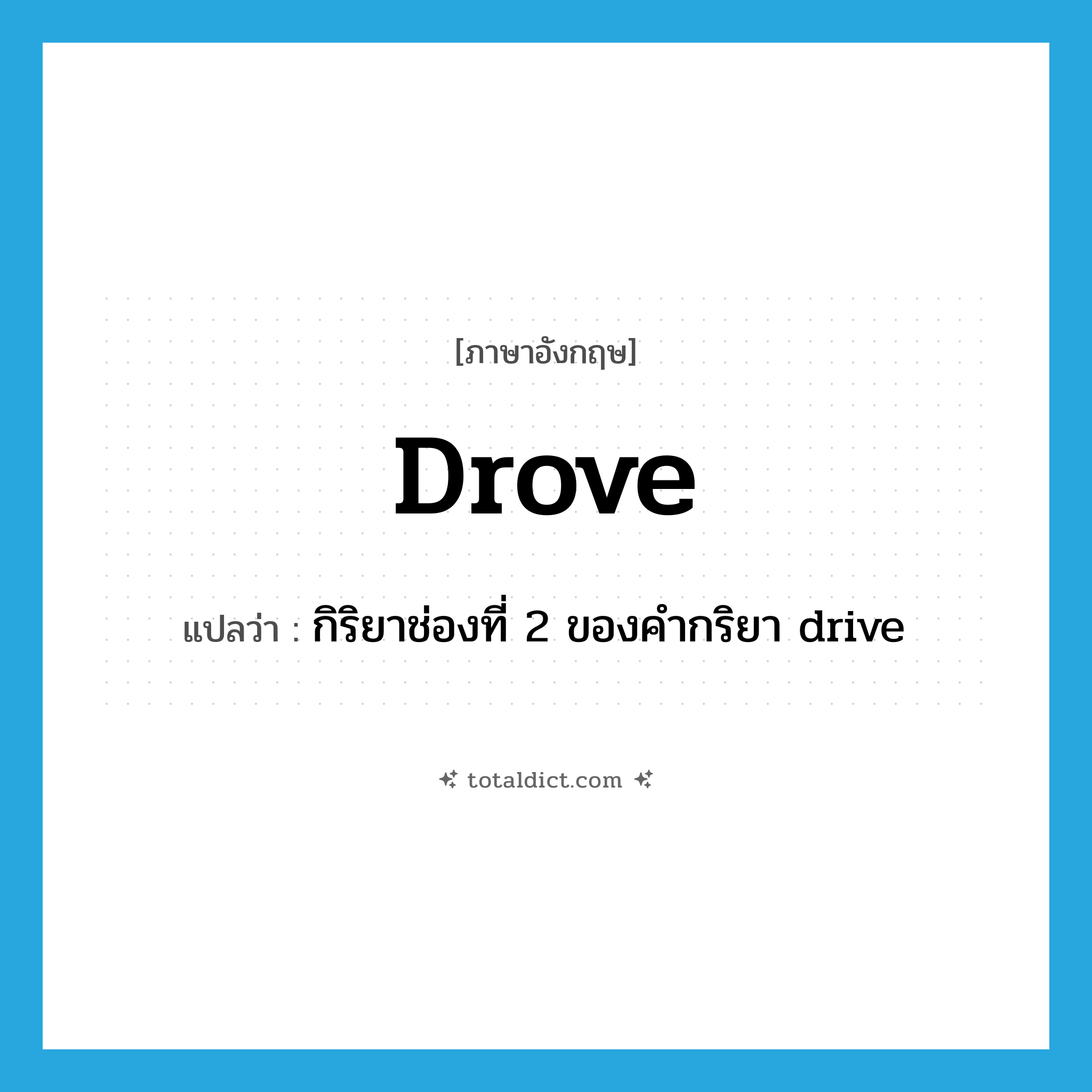 drove แปลว่า?, คำศัพท์ภาษาอังกฤษ drove แปลว่า กิริยาช่องที่ 2 ของคำกริยา drive ประเภท VT หมวด VT
