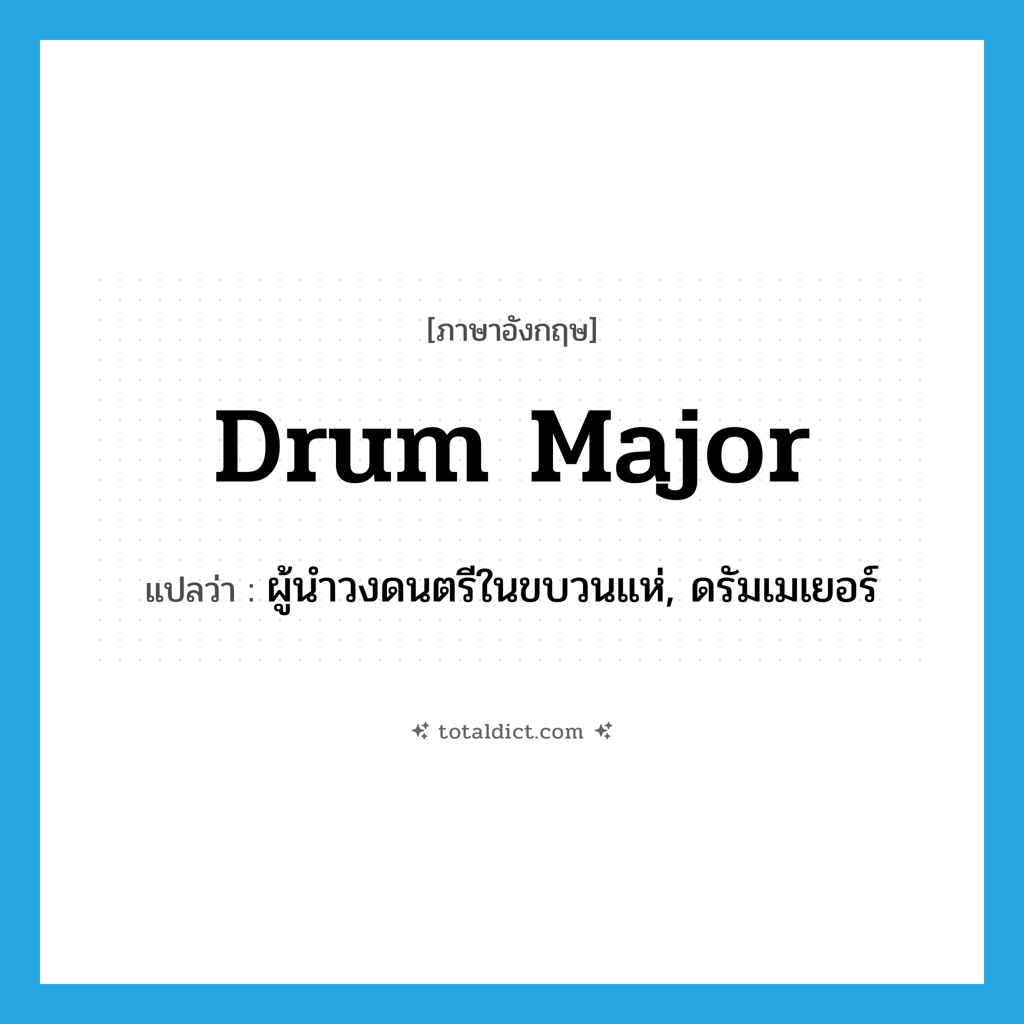 drum major แปลว่า?, คำศัพท์ภาษาอังกฤษ drum major แปลว่า ผู้นำวงดนตรีในขบวนแห่, ดรัมเมเยอร์ ประเภท N หมวด N