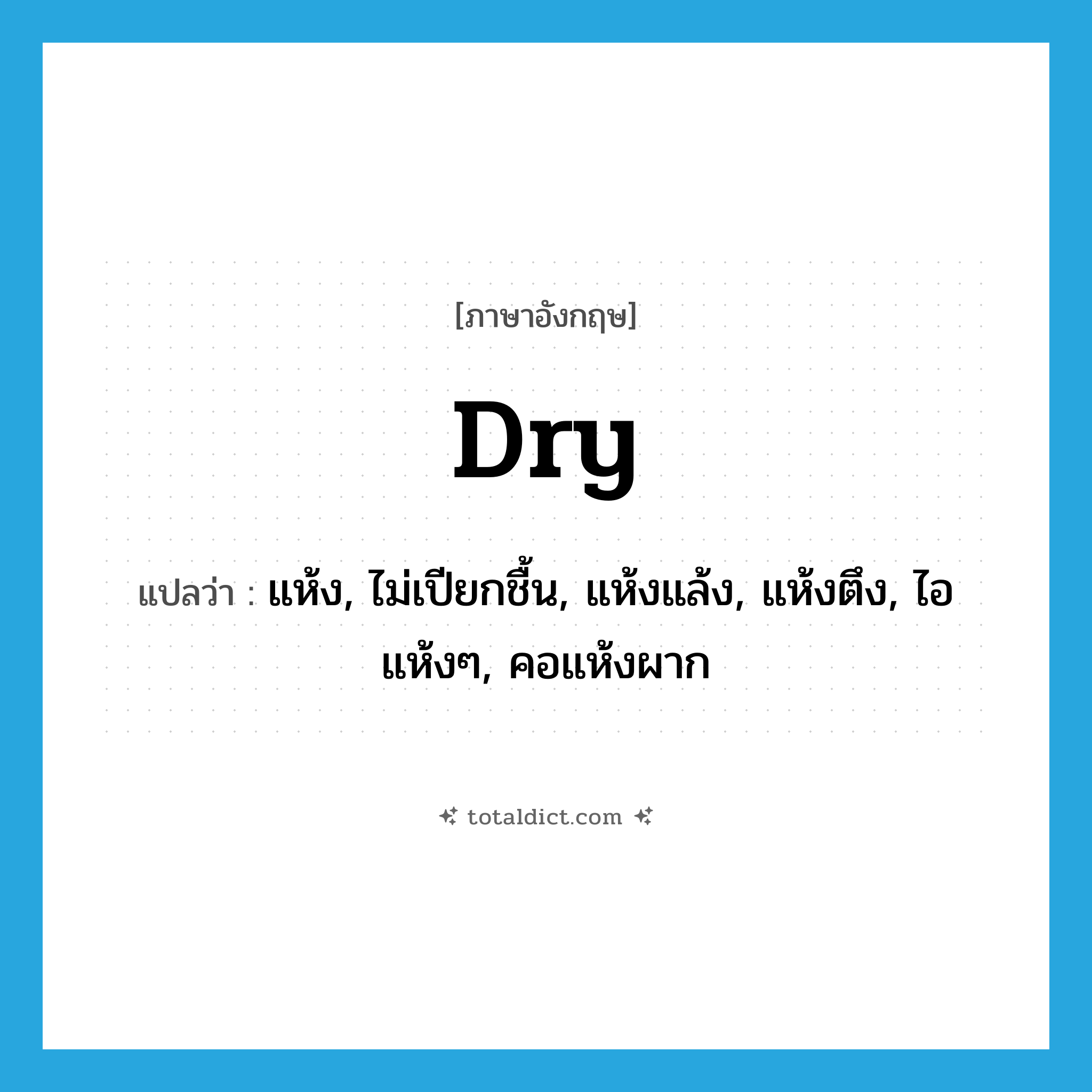 dry แปลว่า?, คำศัพท์ภาษาอังกฤษ dry แปลว่า แห้ง, ไม่เปียกชื้น, แห้งแล้ง, แห้งตึง, ไอแห้งๆ, คอแห้งผาก ประเภท ADJ หมวด ADJ