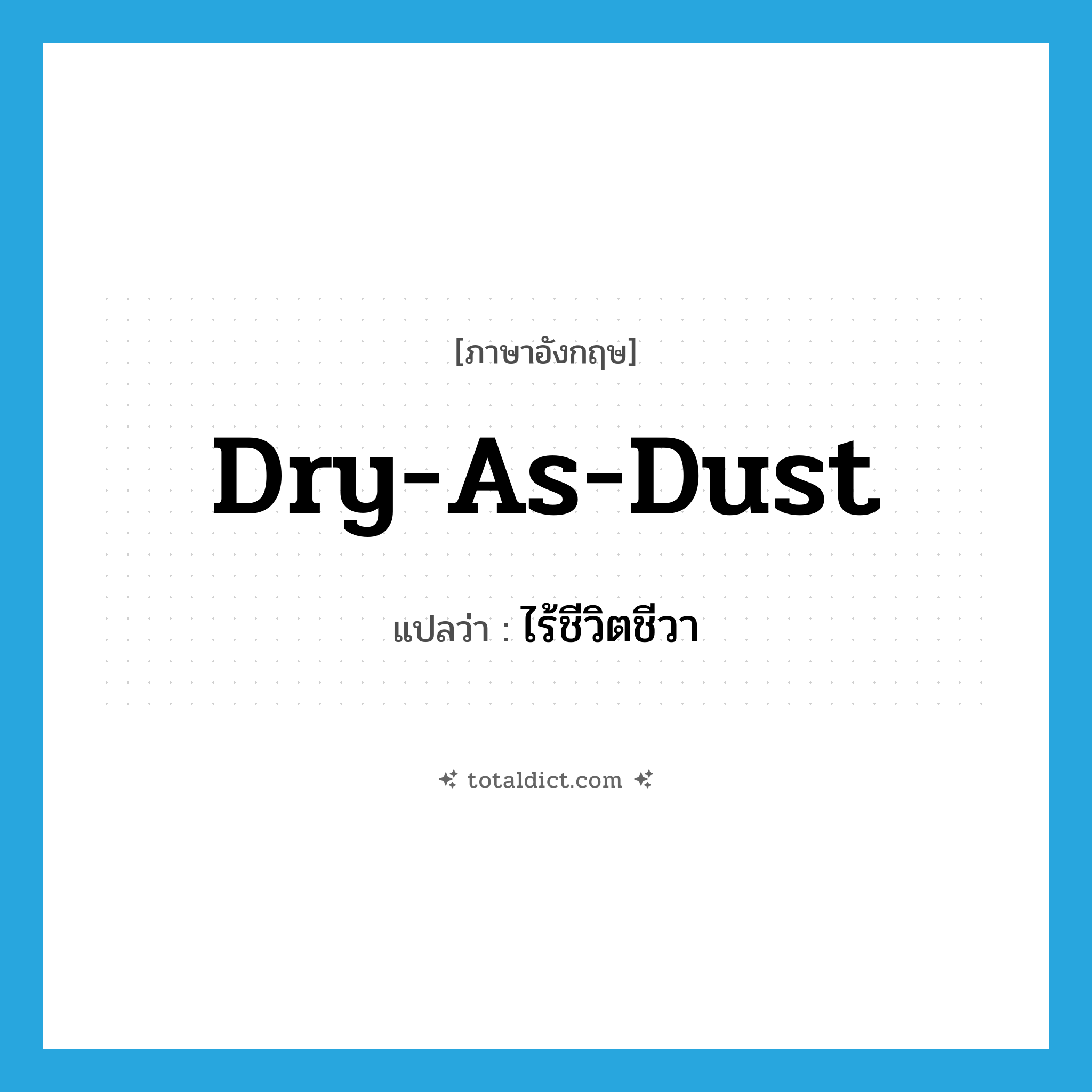 dry-as-dust แปลว่า?, คำศัพท์ภาษาอังกฤษ dry-as-dust แปลว่า ไร้ชีวิตชีวา ประเภท SL หมวด SL