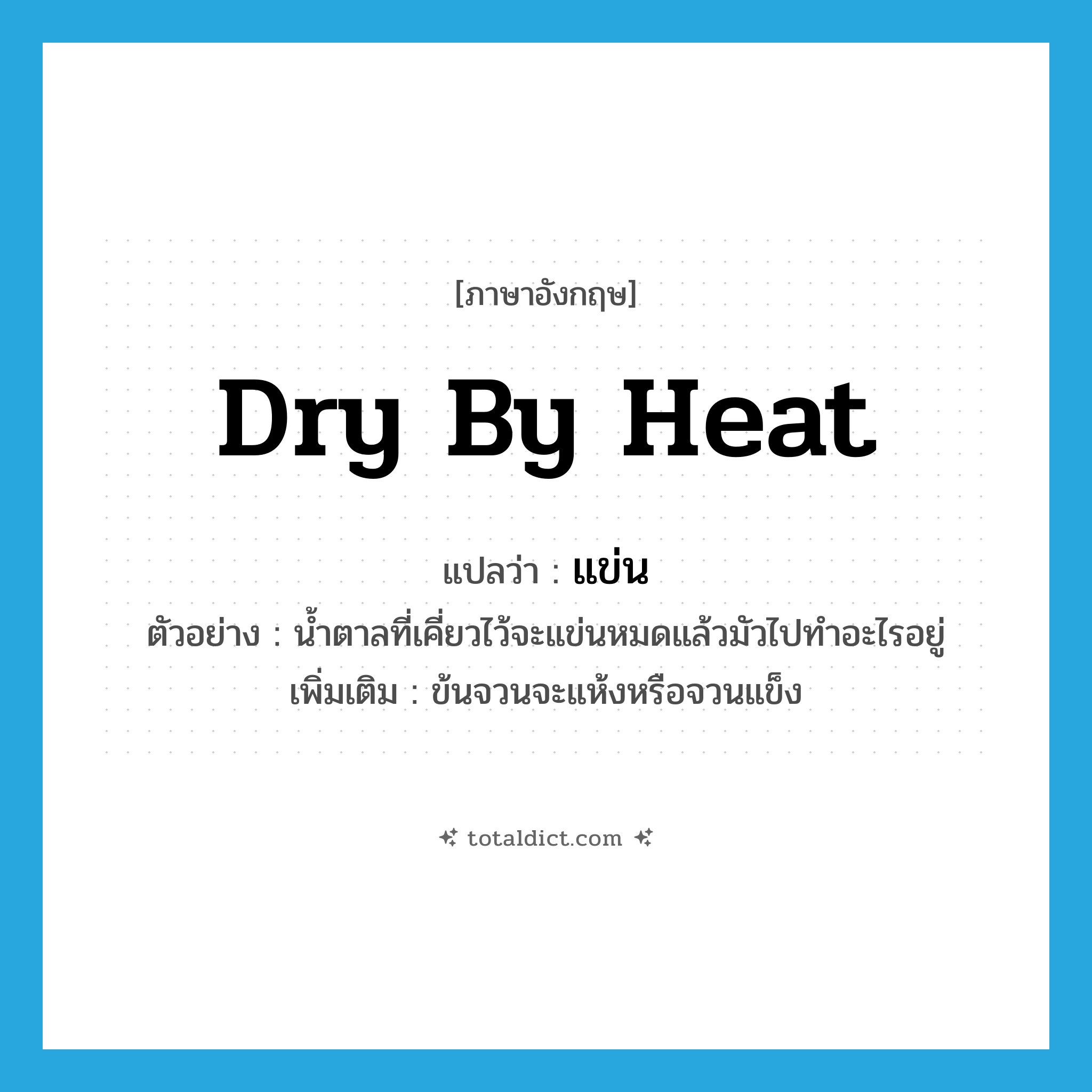 dry by heat แปลว่า?, คำศัพท์ภาษาอังกฤษ dry by heat แปลว่า แข่น ประเภท V ตัวอย่าง น้ำตาลที่เคี่ยวไว้จะแข่นหมดแล้วมัวไปทำอะไรอยู่ เพิ่มเติม ข้นจวนจะแห้งหรือจวนแข็ง หมวด V