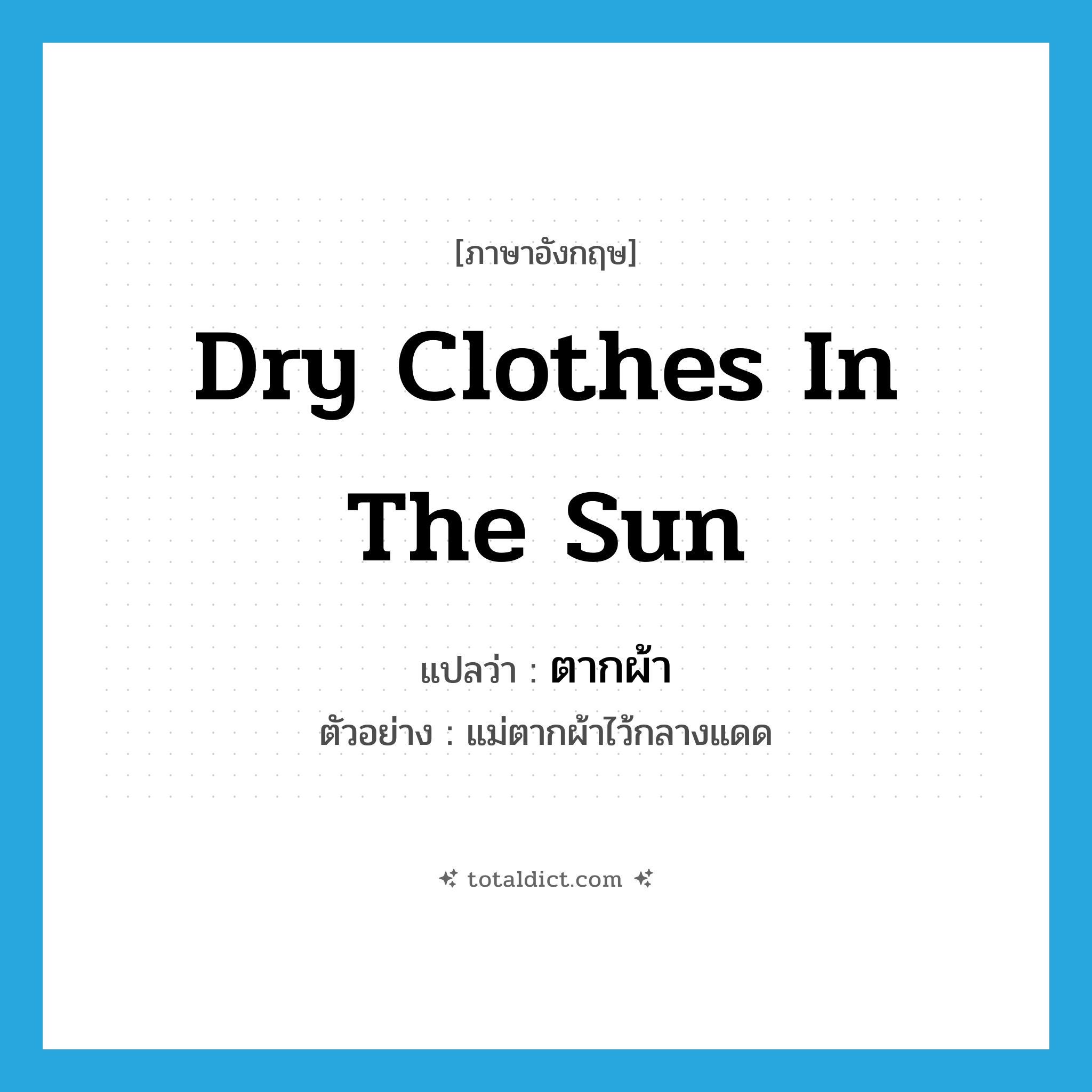 dry clothes in the sun แปลว่า?, คำศัพท์ภาษาอังกฤษ dry clothes in the sun แปลว่า ตากผ้า ประเภท V ตัวอย่าง แม่ตากผ้าไว้กลางแดด หมวด V