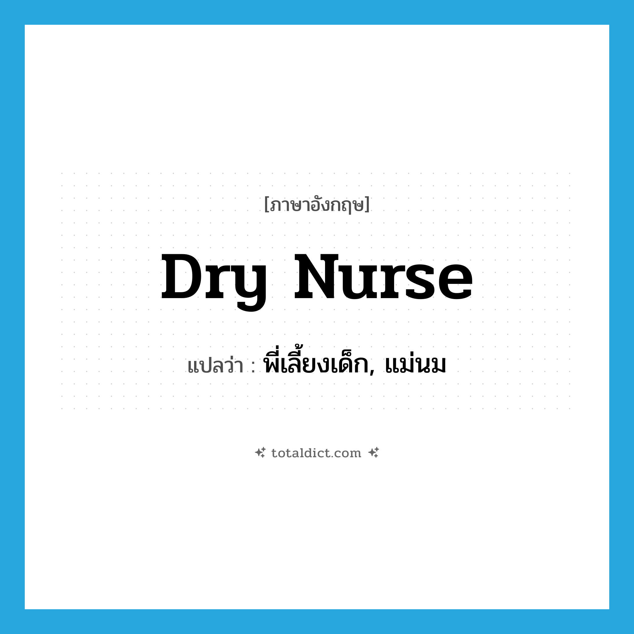 dry nurse แปลว่า?, คำศัพท์ภาษาอังกฤษ dry nurse แปลว่า พี่เลี้ยงเด็ก, แม่นม ประเภท N หมวด N