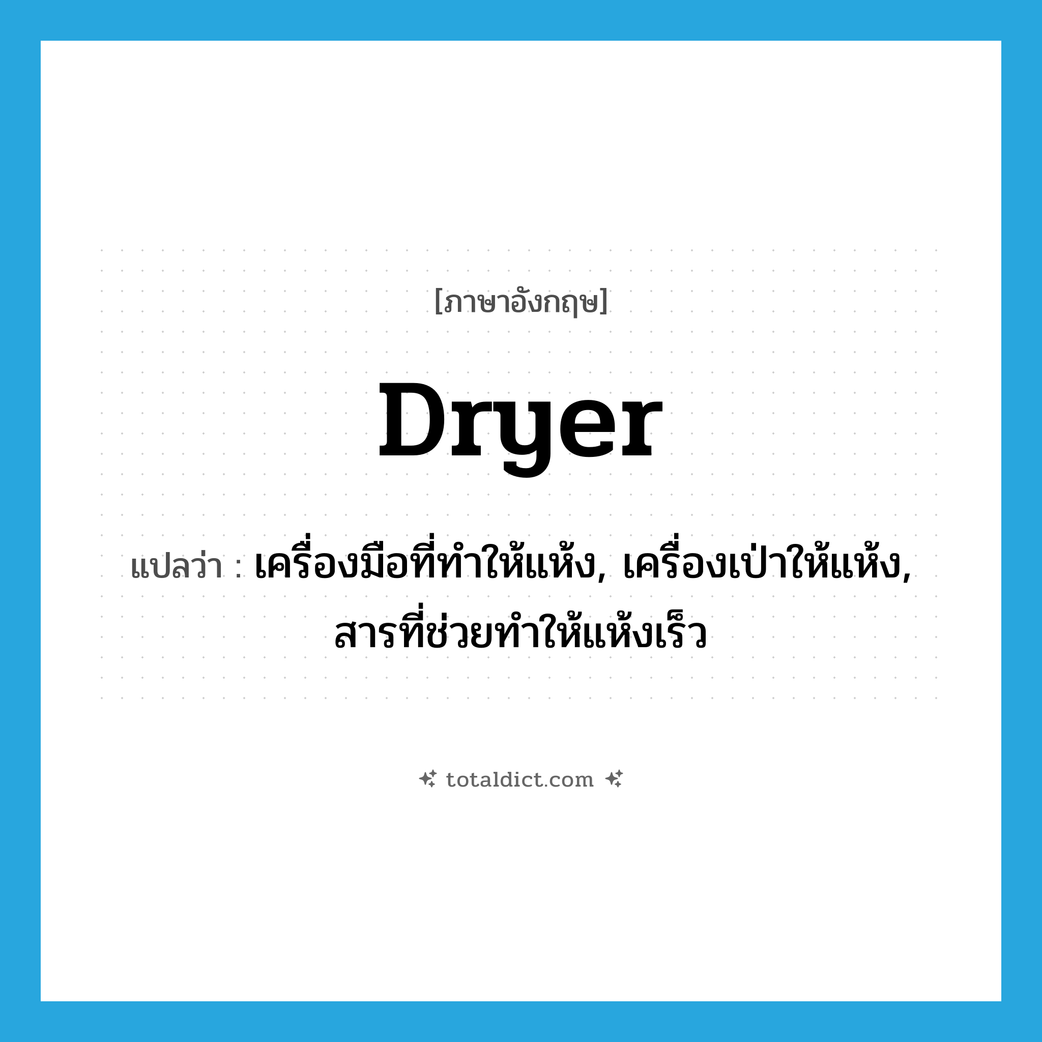 dryer แปลว่า?, คำศัพท์ภาษาอังกฤษ dryer แปลว่า เครื่องมือที่ทำให้แห้ง, เครื่องเป่าให้แห้ง, สารที่ช่วยทำให้แห้งเร็ว ประเภท N หมวด N