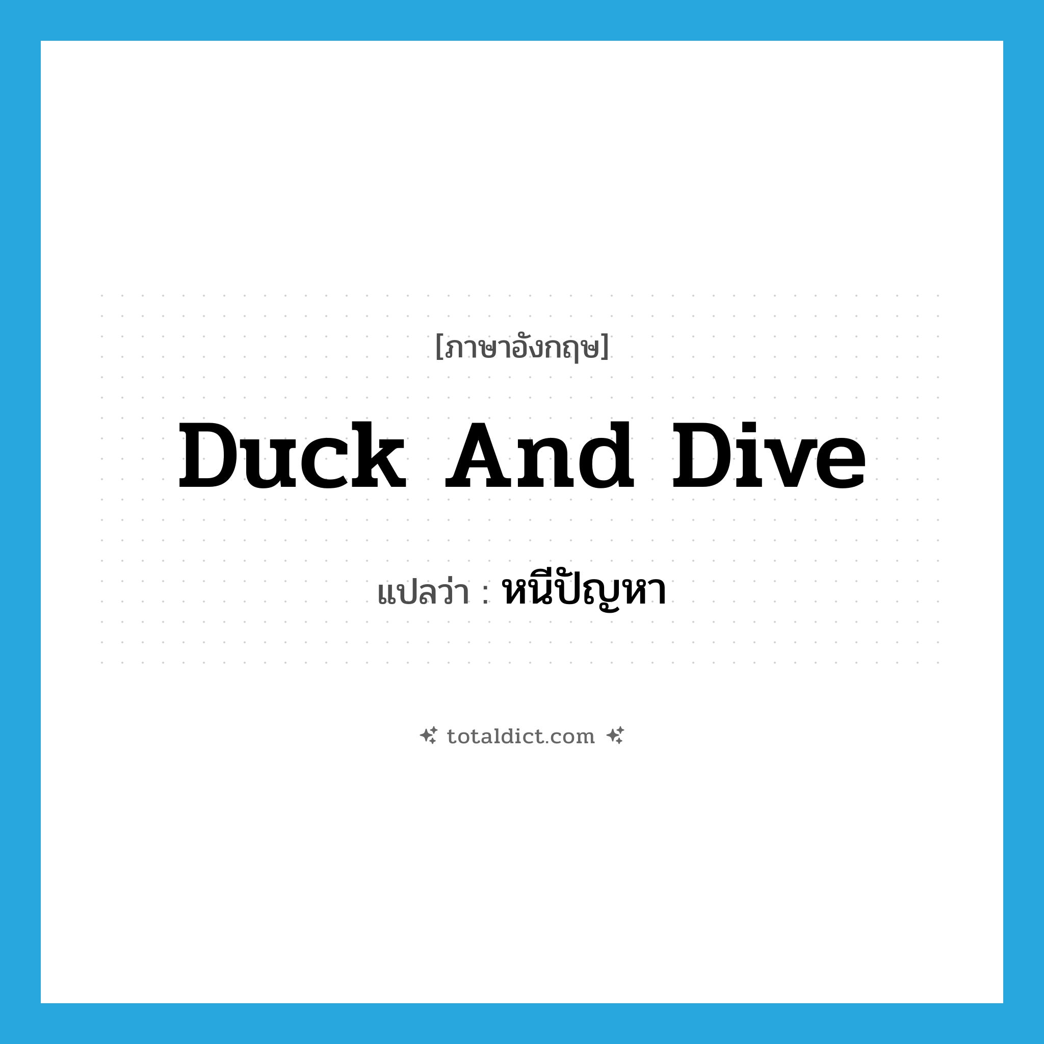 duck and dive แปลว่า?, คำศัพท์ภาษาอังกฤษ duck and dive แปลว่า หนีปัญหา ประเภท SL หมวด SL