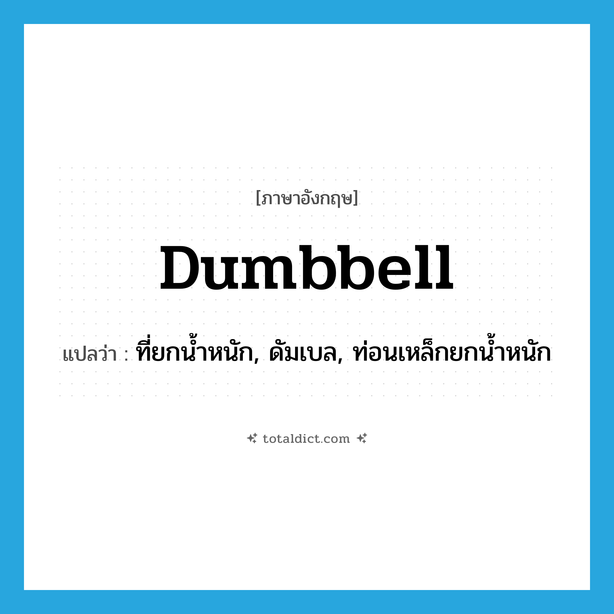 dumbbell แปลว่า?, คำศัพท์ภาษาอังกฤษ dumbbell แปลว่า ที่ยกน้ำหนัก, ดัมเบล, ท่อนเหล็กยกน้ำหนัก ประเภท N หมวด N
