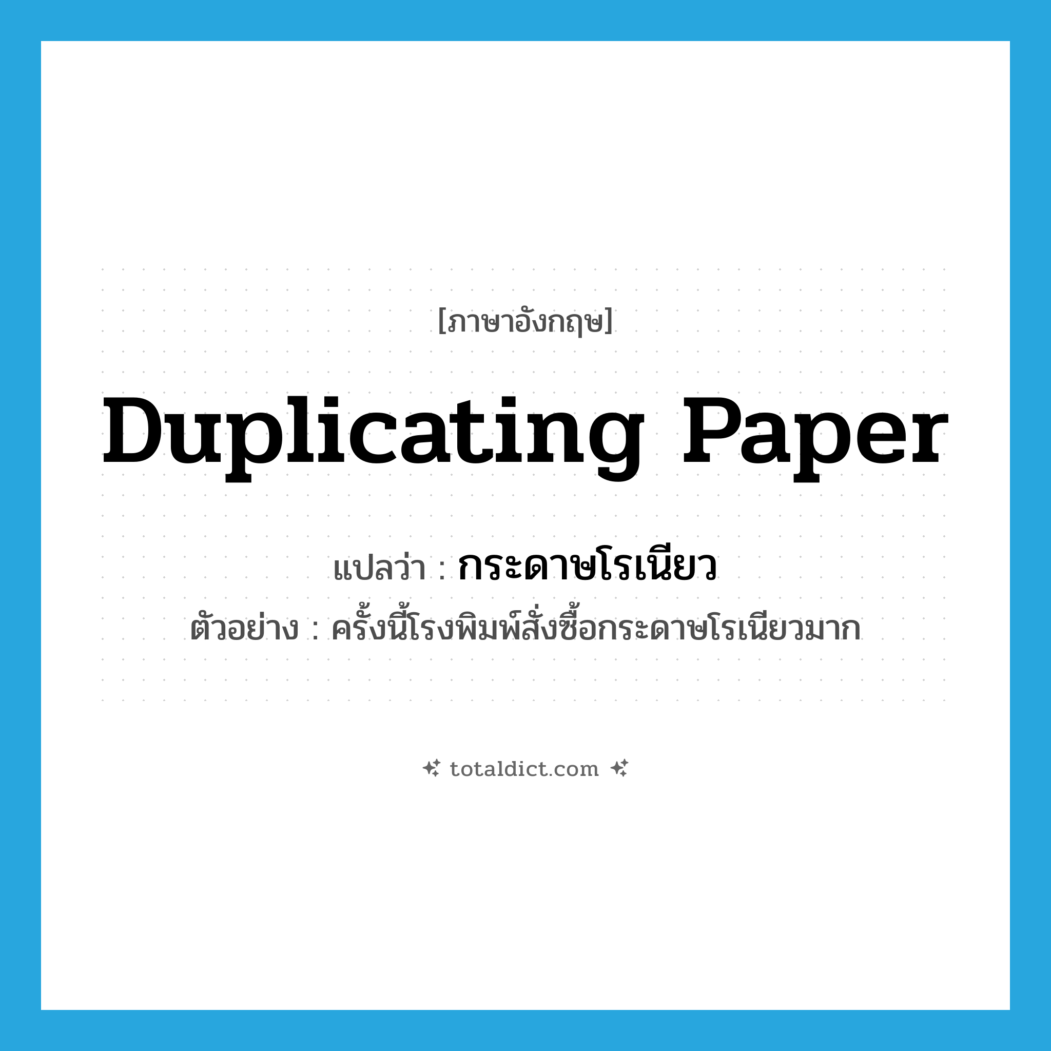 duplicating paper แปลว่า?, คำศัพท์ภาษาอังกฤษ duplicating paper แปลว่า กระดาษโรเนียว ประเภท N ตัวอย่าง ครั้งนี้โรงพิมพ์สั่งซื้อกระดาษโรเนียวมาก หมวด N