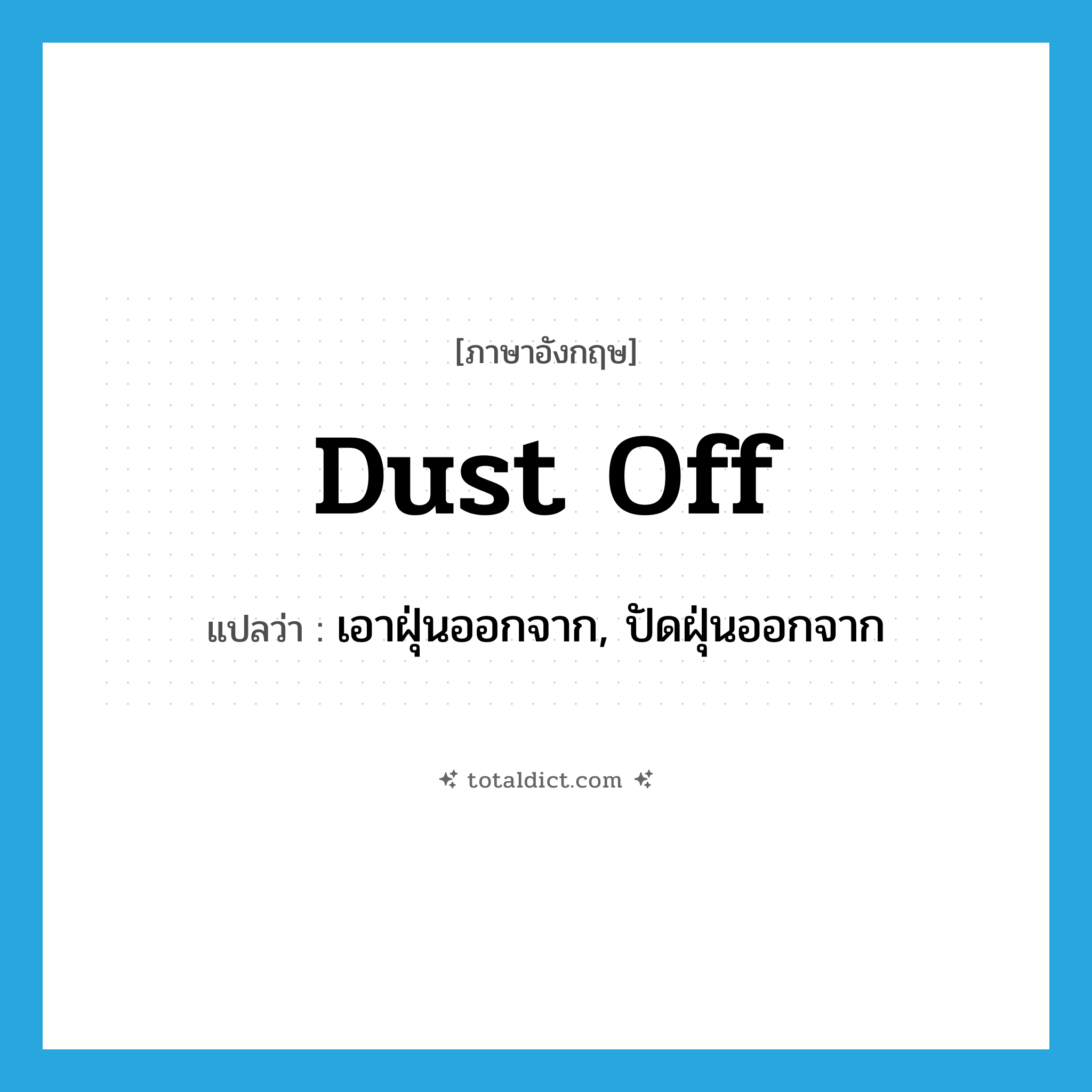 dust off แปลว่า?, คำศัพท์ภาษาอังกฤษ dust off แปลว่า เอาฝุ่นออกจาก, ปัดฝุ่นออกจาก ประเภท PHRV หมวด PHRV
