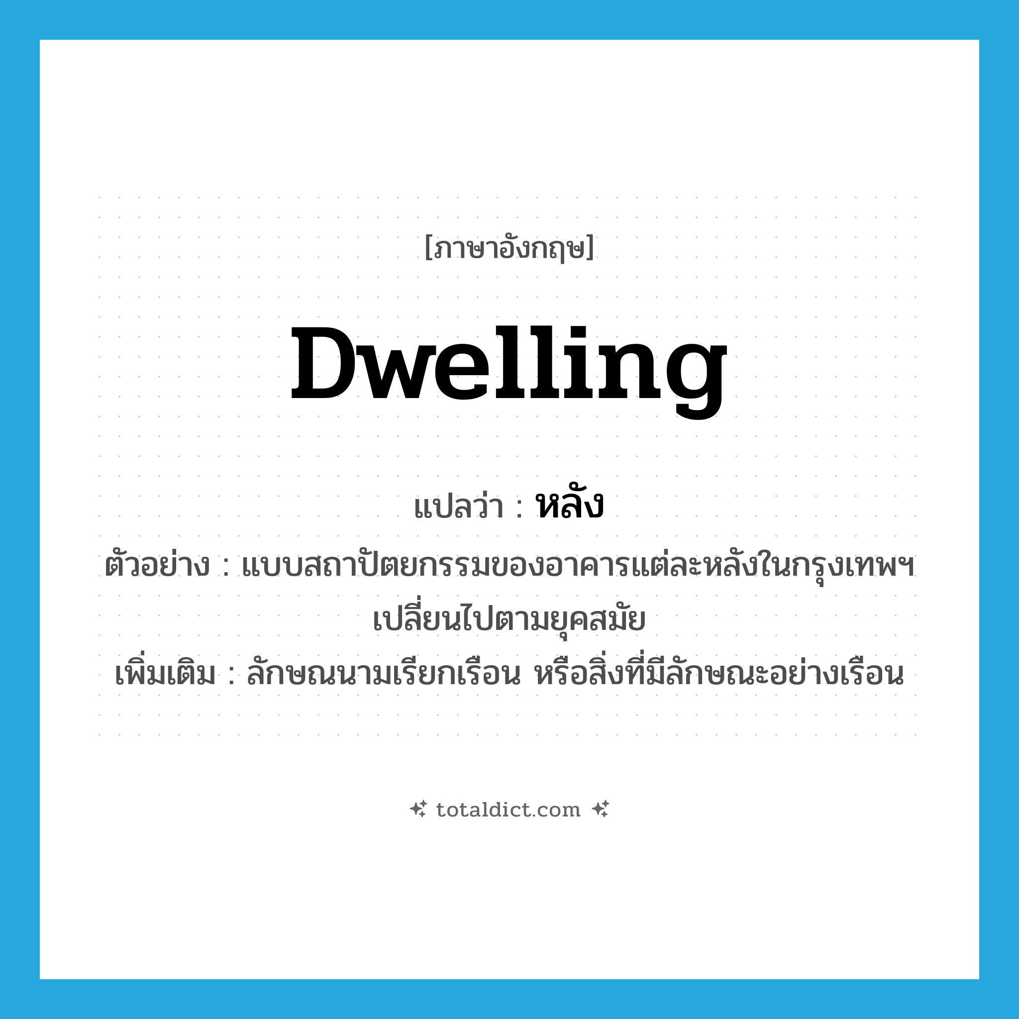 หลัง ภาษาอังกฤษ?, คำศัพท์ภาษาอังกฤษ หลัง แปลว่า dwelling ประเภท CLAS ตัวอย่าง แบบสถาปัตยกรรมของอาคารแต่ละหลังในกรุงเทพฯ เปลี่ยนไปตามยุคสมัย เพิ่มเติม ลักษณนามเรียกเรือน หรือสิ่งที่มีลักษณะอย่างเรือน หมวด CLAS