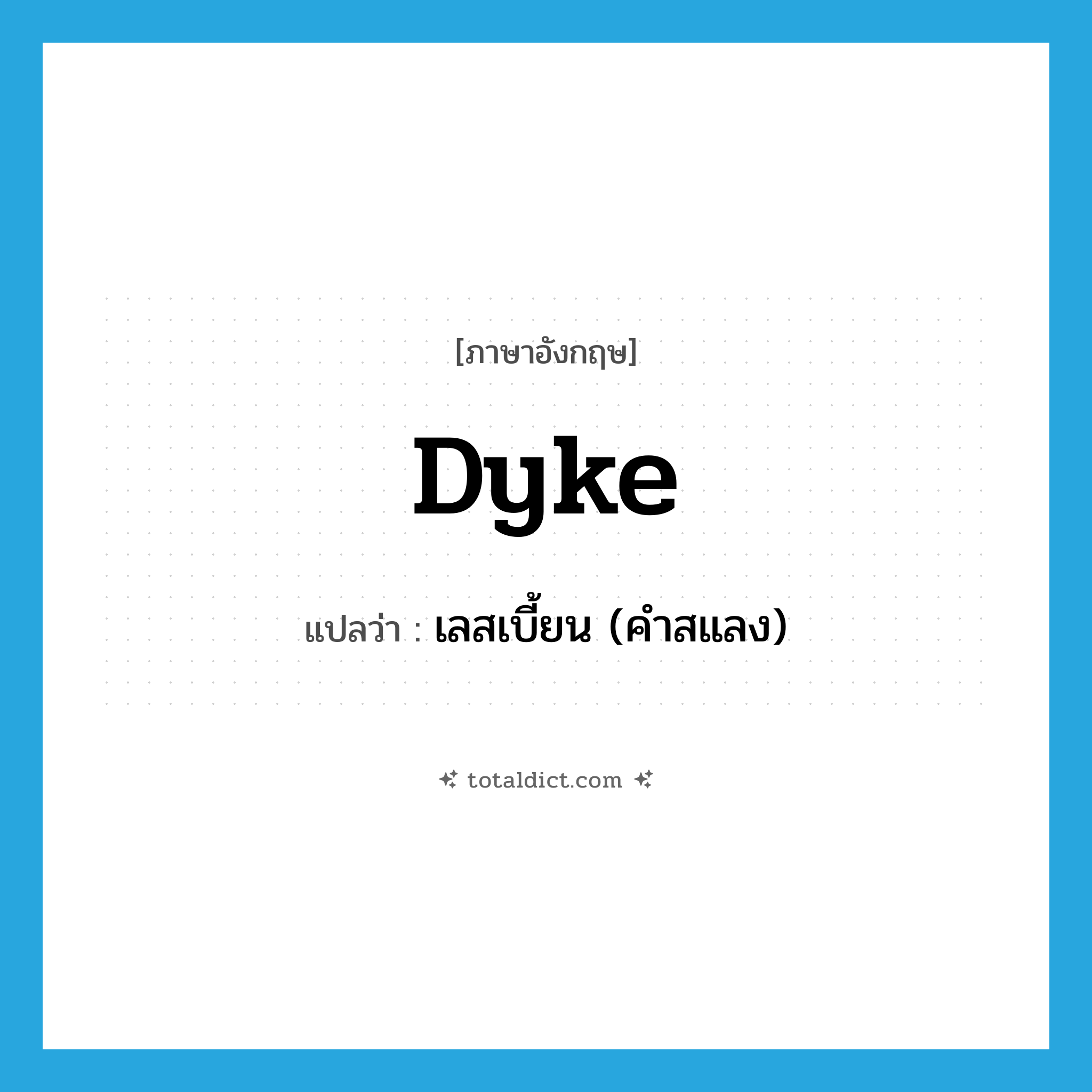 dyke แปลว่า?, คำศัพท์ภาษาอังกฤษ dyke แปลว่า เลสเบี้ยน (คำสแลง) ประเภท N หมวด N