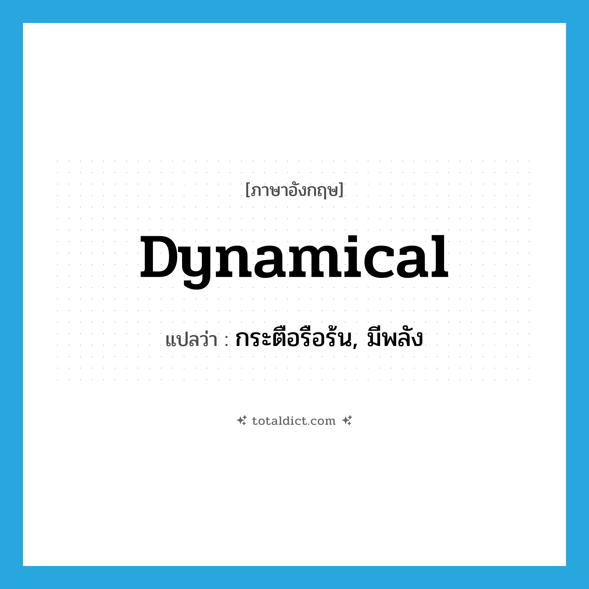 dynamical แปลว่า?, คำศัพท์ภาษาอังกฤษ dynamical แปลว่า กระตือรือร้น, มีพลัง ประเภท ADJ หมวด ADJ